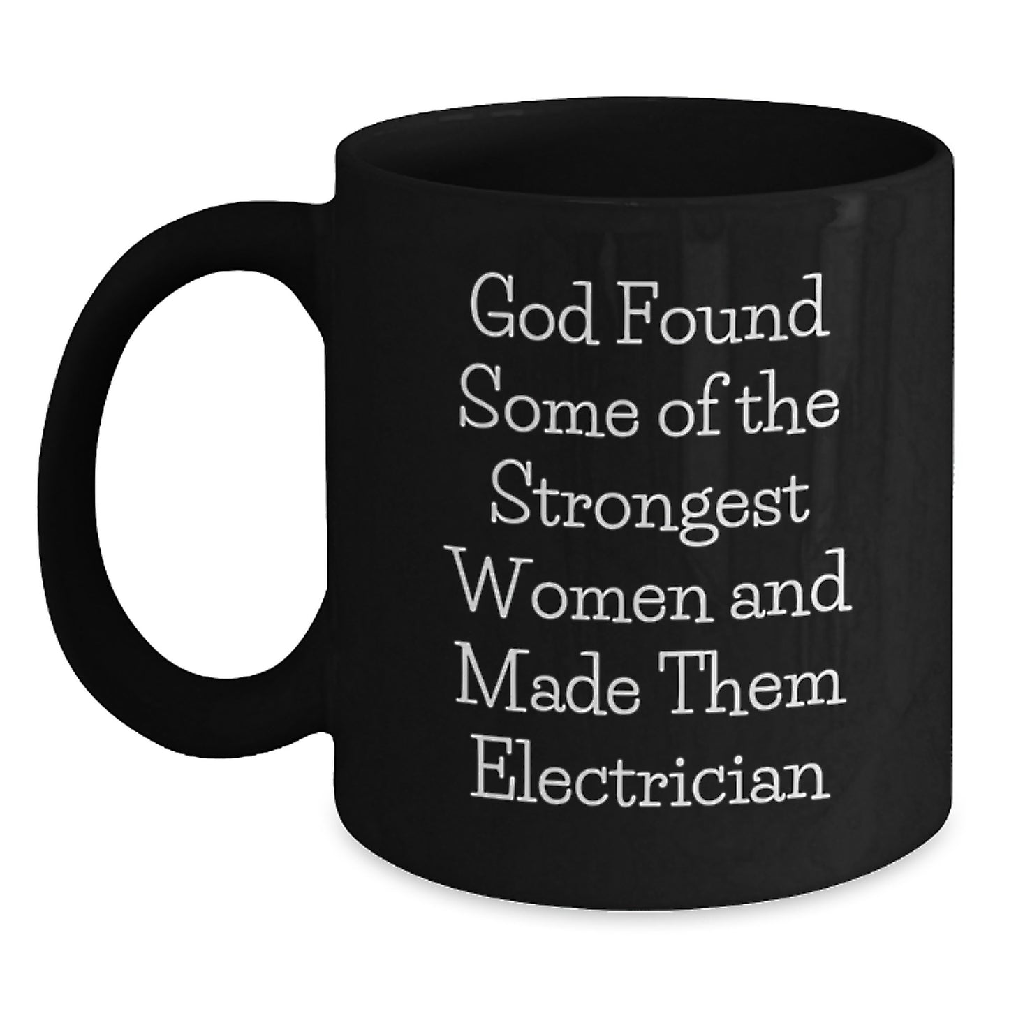 Funny Electrician Gifts from Men to Friends and Family, Unique Black Coffee Mug for Electrician Women, Inspirational Quote 'God Found Some Of The Strongest Women And Made Them Electrician' - Main
