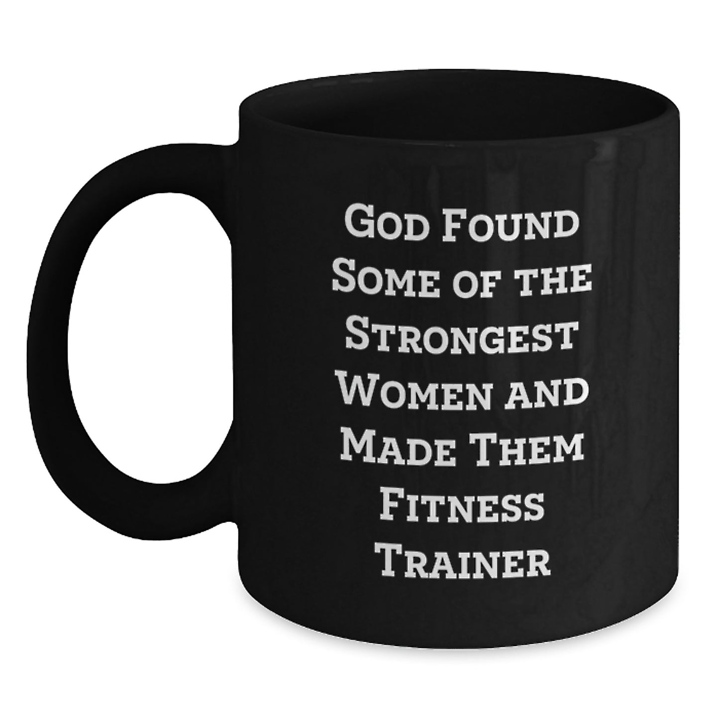Funny Fitness Trainer Christmas Unique Gifts from Family, Friends, Coworkers to Women, Men, Fitness Trainers, Black Coffee Mug, God Found Strongest Women Made Them Fitness Trainers - Main