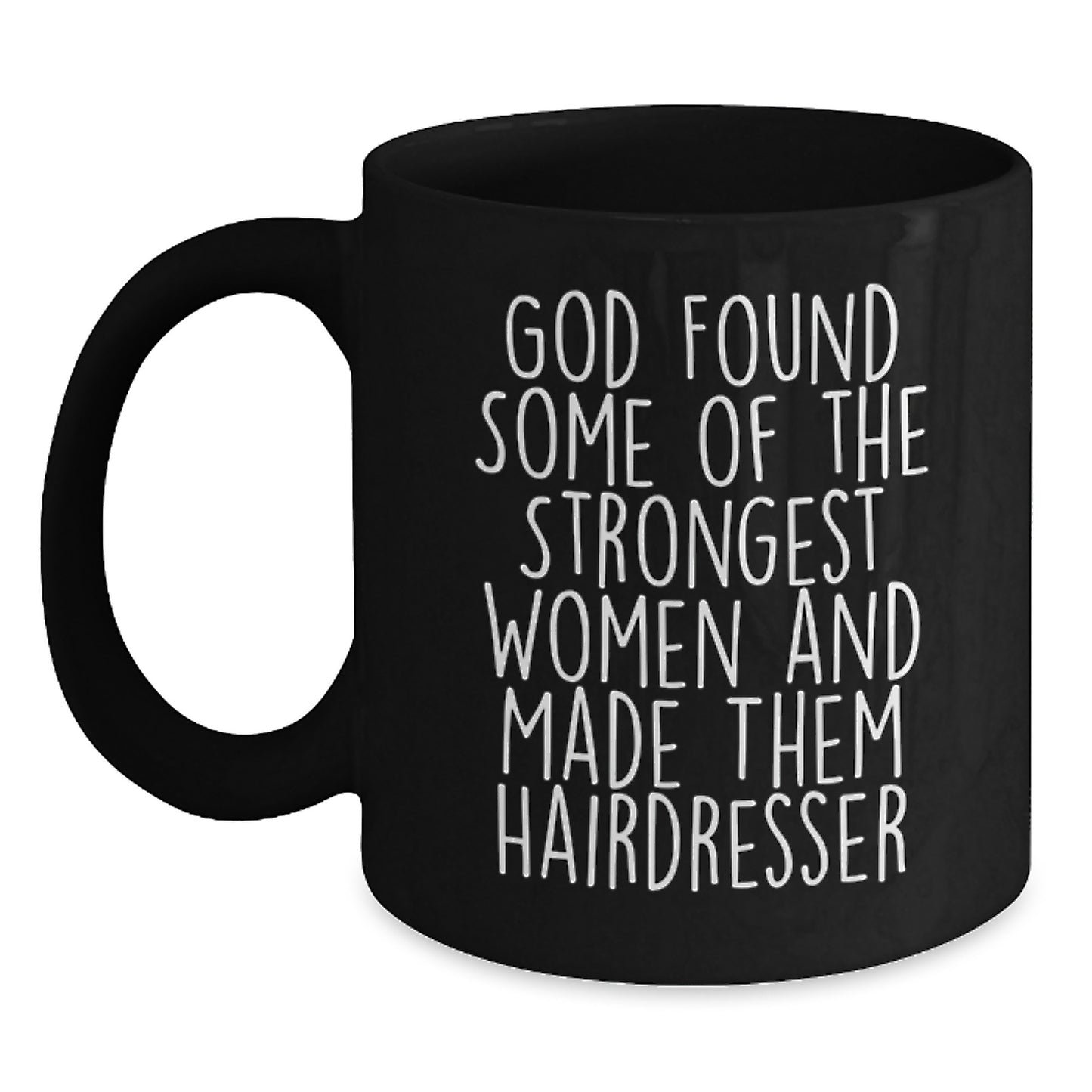 Funny Hairdresser Gifts from Friends for Christmas Unique Black Coffee Mug Inspired by 'God Found Some Of The Strongest Women And Made Them Hairdresser' - Main