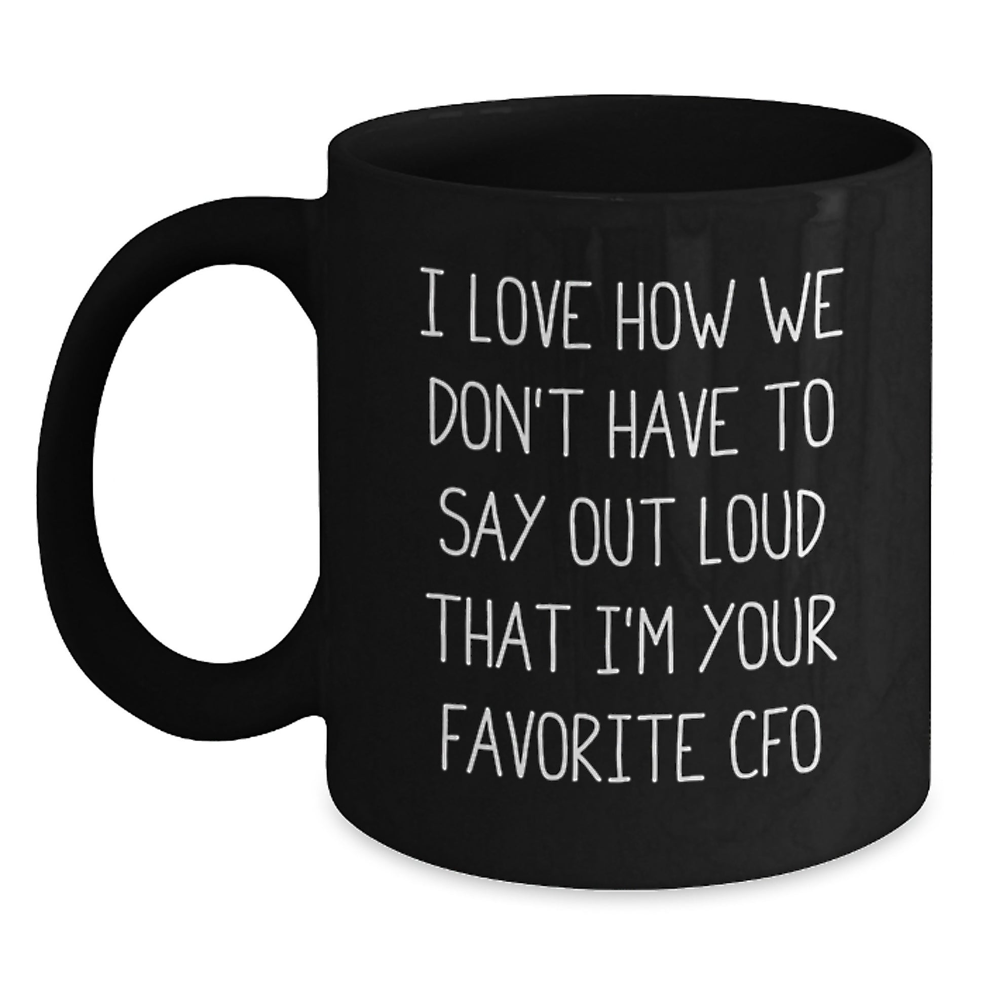 CFO Funny Mugs Gifts from Friends, Unique Black Coffee Mugs for Graduation with 'I Love How We Don't Have To Say Out Loud That I'm Your Favorite CFO' - Main