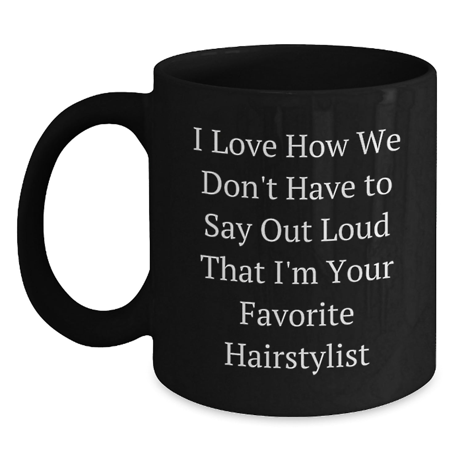 Funny Hairstylist Gifts from Men to Women, Black Coffee Mugs for Hairstylist Friends, 'I Love How We Don't Have To Say Out Loud That I'm Your Favorite Hairstylist' Christmas Unique Mugs - Main