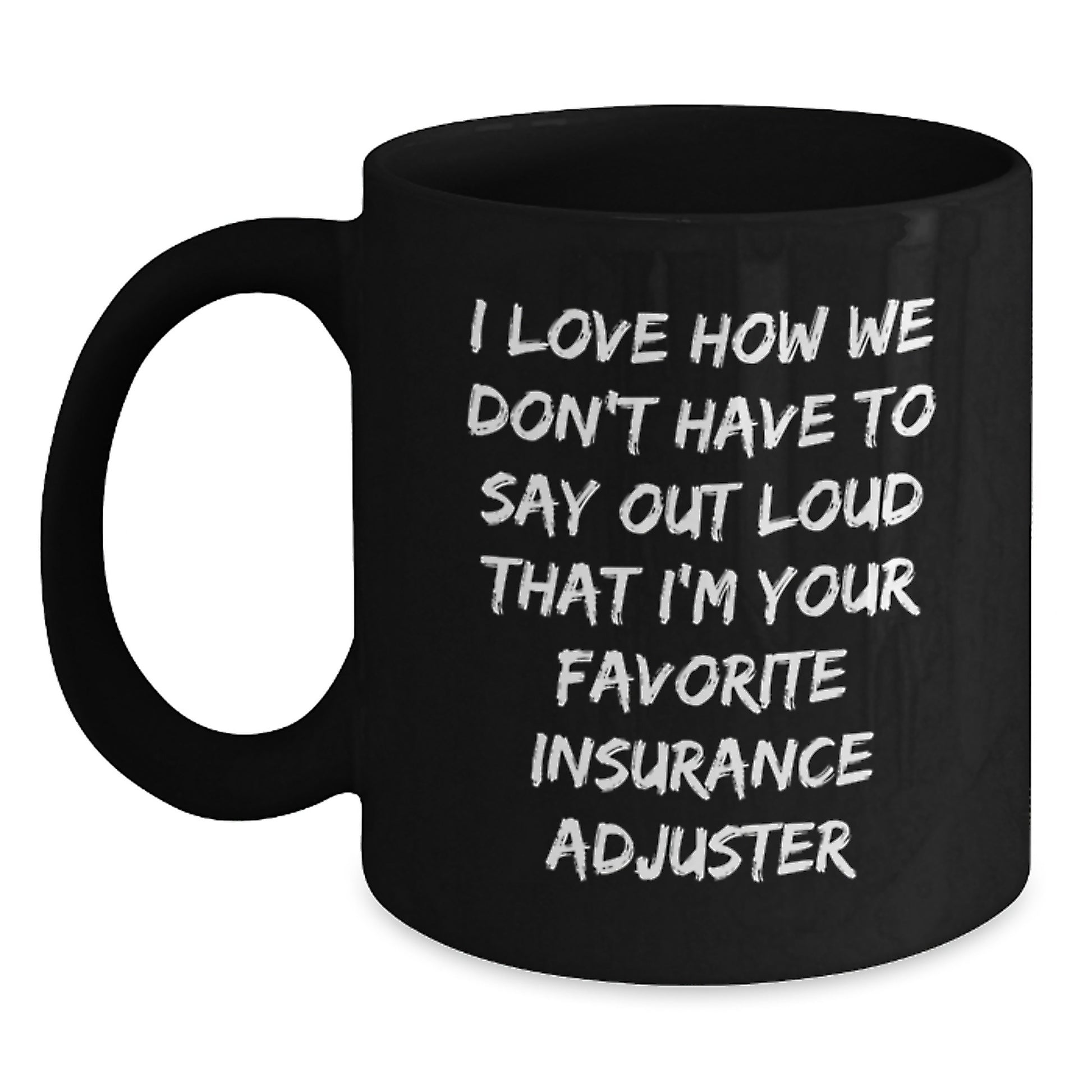 Funny Insurance Adjuster Gifts for Him - Gifts from Friends to Insurance Adjuster Men - Black Coffee Mug with I Love How We Don't Have To Say Out Loud That I'm Your Favorite Insurance Adjuster Humor - Main