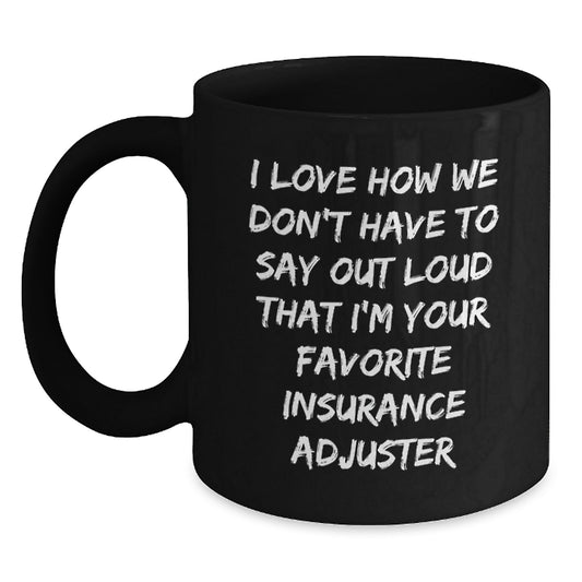 Funny Insurance Adjuster Gifts for Him - Gifts from Friends to Insurance Adjuster Men - Black Coffee Mug with I Love How We Don't Have To Say Out Loud That I'm Your Favorite Insurance Adjuster Humor - Main