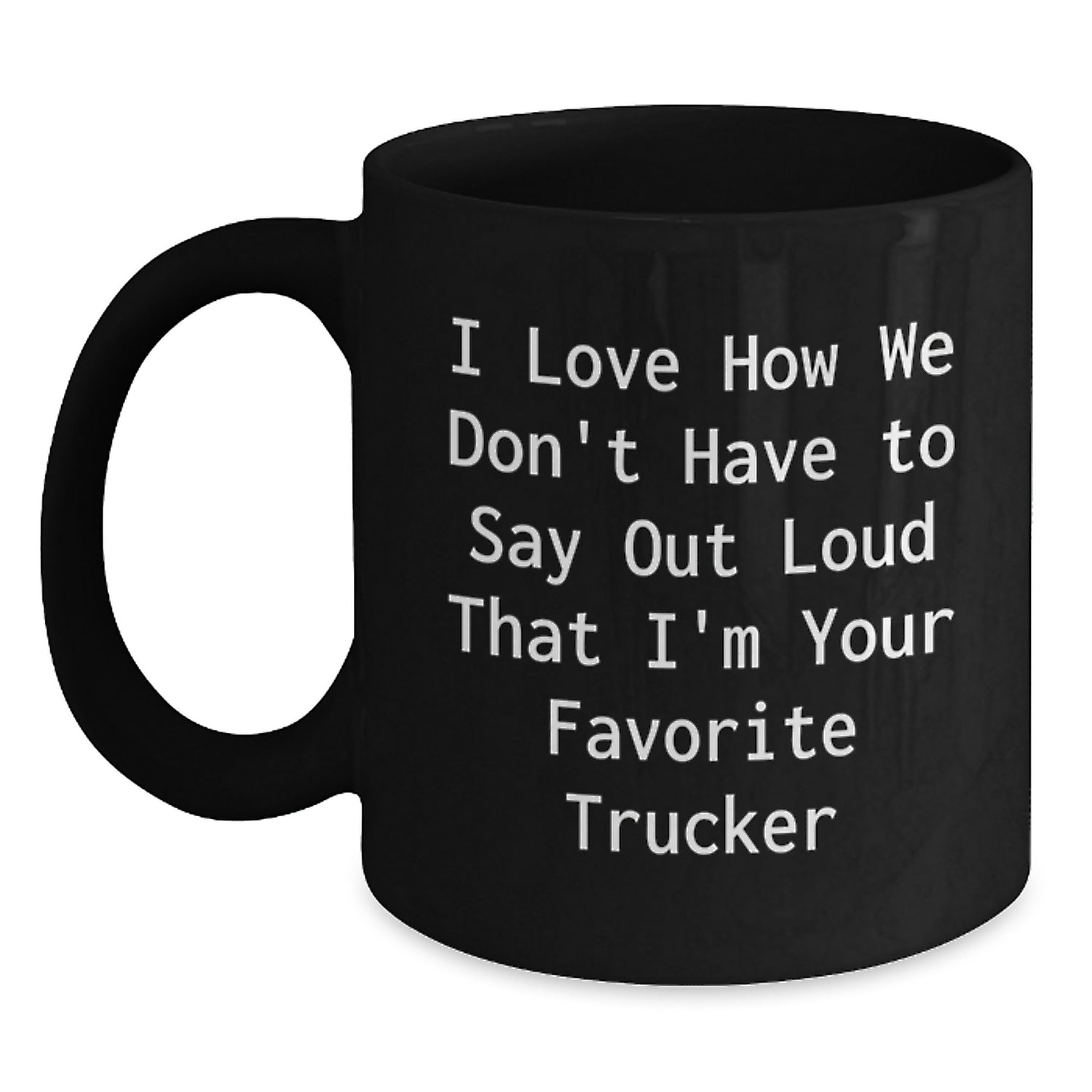 Funny Trucker Gifts from Men to Trucker Friends and Family - Christmas Unique Mugs for Truckers - I Love How We Don't Have To Say Out Loud That I'm Your Favorite Trucker Lover - Main