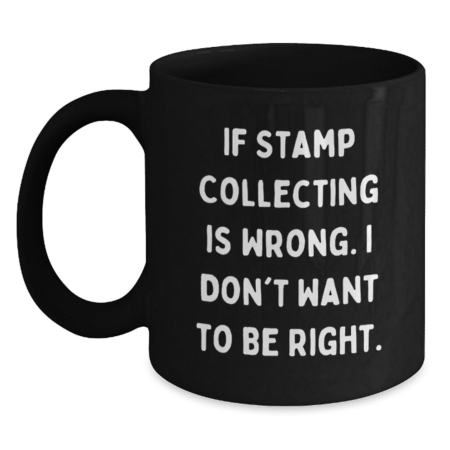 Funny Stamp Collecting Gifts for Men Women Friends Coworkers Family - 'If Stamp Collecting Is Wrong. I Don't Want To Be Right.' Black Coffee Mug, Birthday Unique Gifts from Friends Family - Main