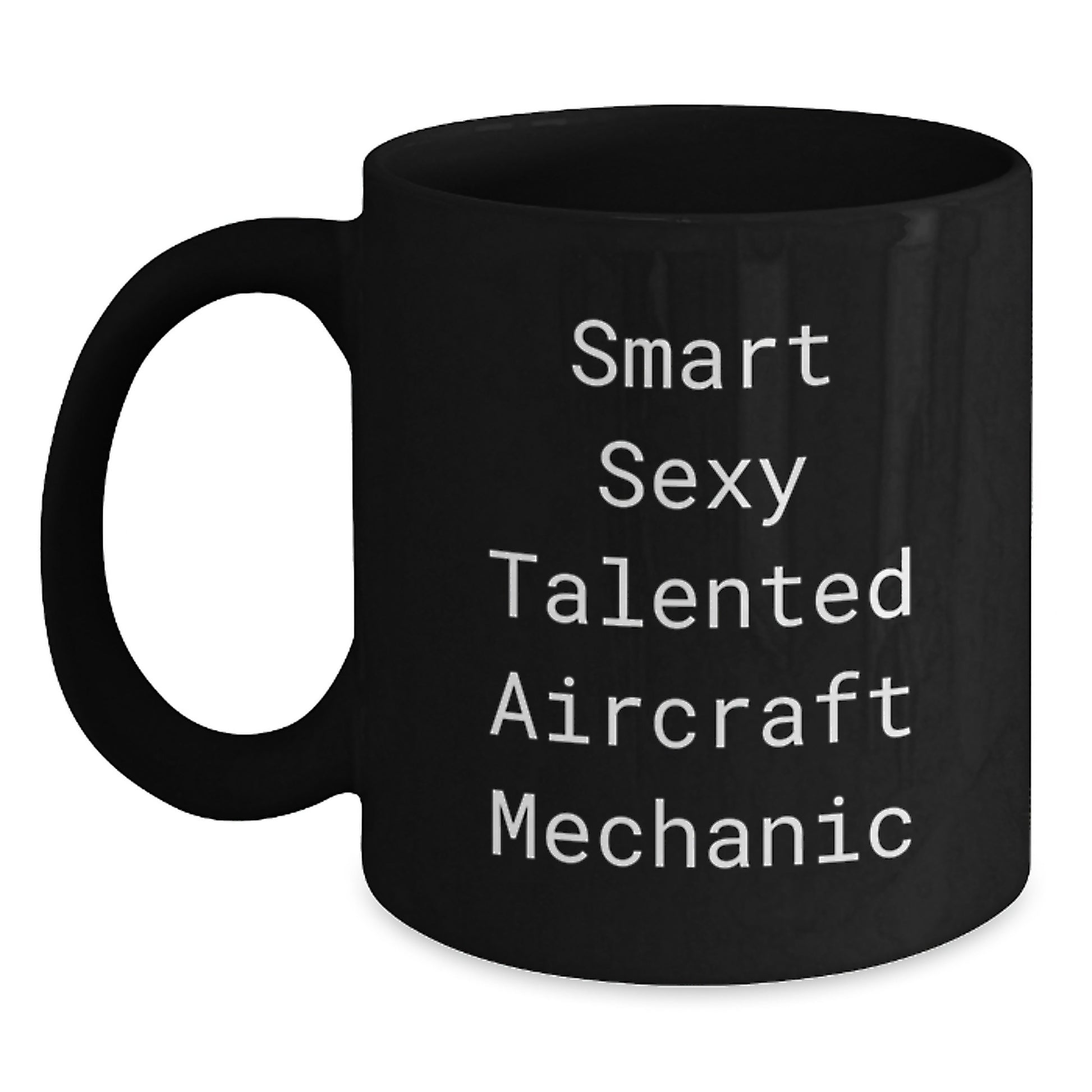 Gifts from Friends and Family for the Smart Sexy Talented Aircraft Mechanic, Unique Christmas Ideas for Aircraft Mechanic Men, Funny Quote Black Coffee Mug - Main