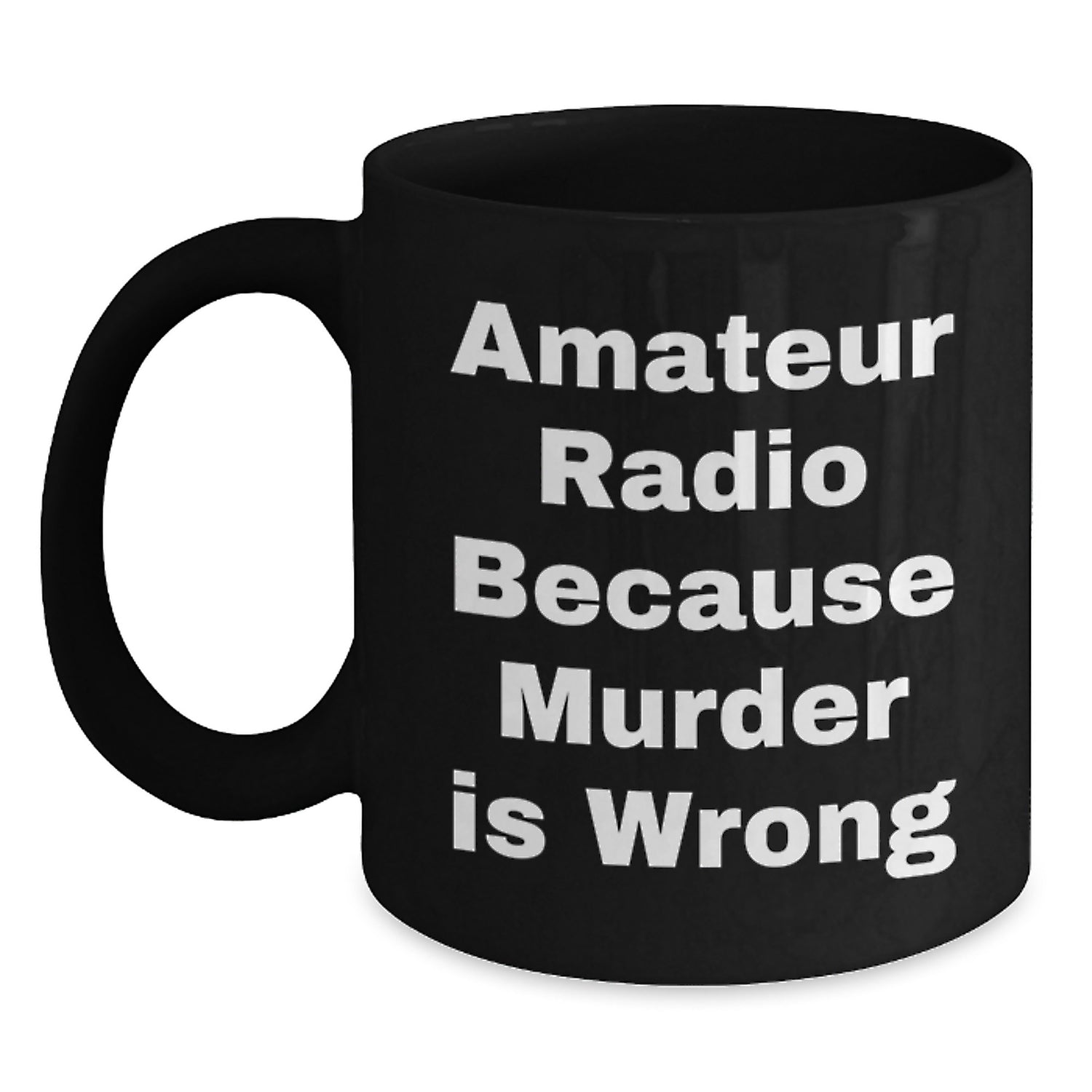 Funny Amateur Radio Gifts for Men, Women, Family and Friends - 'Amateur Radio Because Murder Is Wrong' Black Coffee Mug, Birthday Unique Present - Main