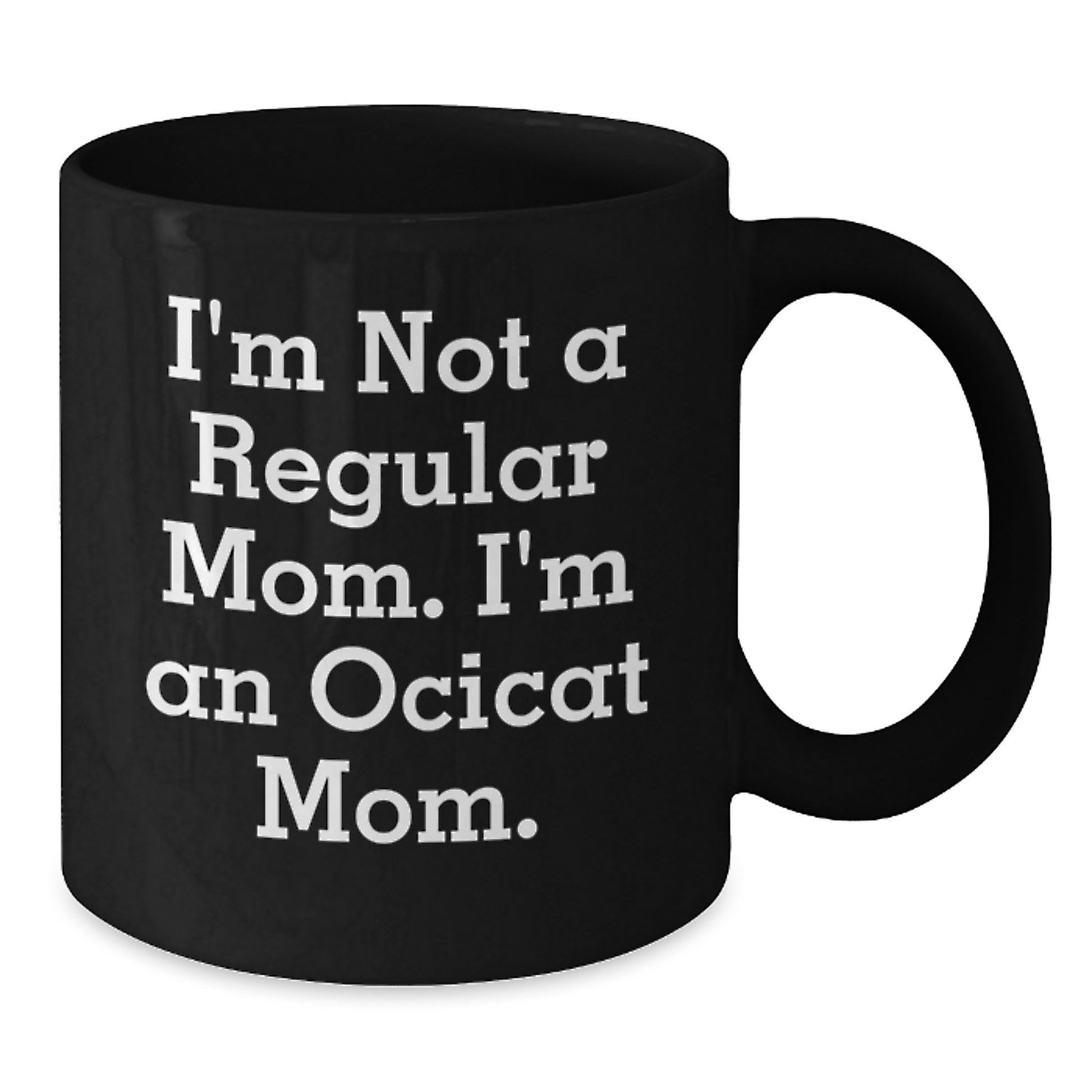 Ocicat Mom Funny Black Coffee Mugs Gifts from Friends and Family for Birthday, I'm Not A Regular Mom. I'm An Ocicat Mom. Unique Gifts for Ocicat Lovers - Additional