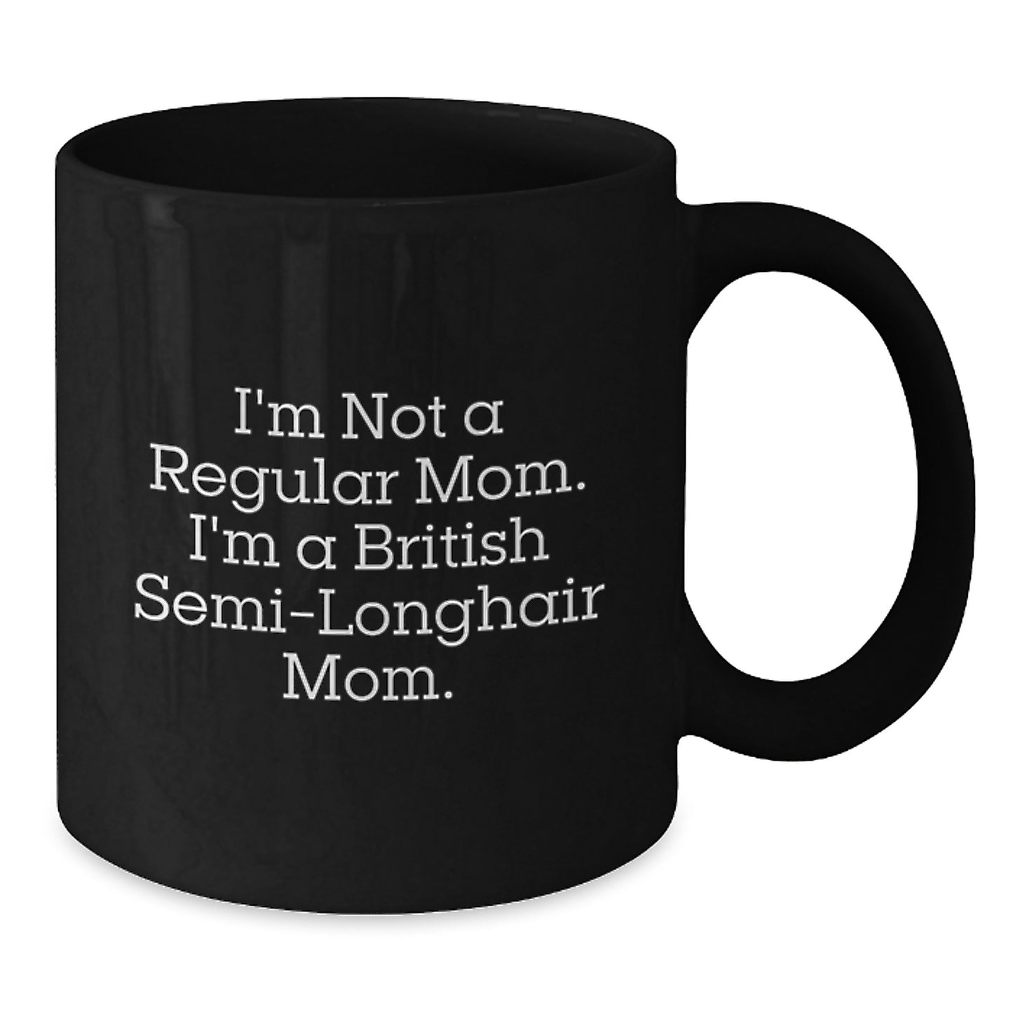 British Semi-Longhair Cat Mom Funny Birthday Unique Gifts from Friends for British Semi-Longhair Cat Mom - Black Coffee Mug, 11oz or 15oz - Additional