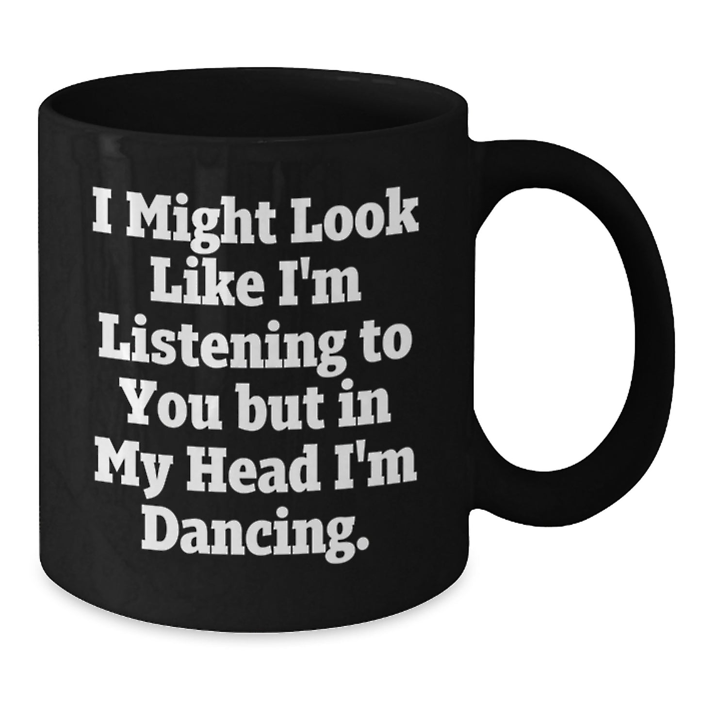 Funny Dancing Gifts for Her, Dancing Enthusiasts, and Friends from Men - 'I Might Look Like I'm Listening...' Black Coffee Mug - Additional