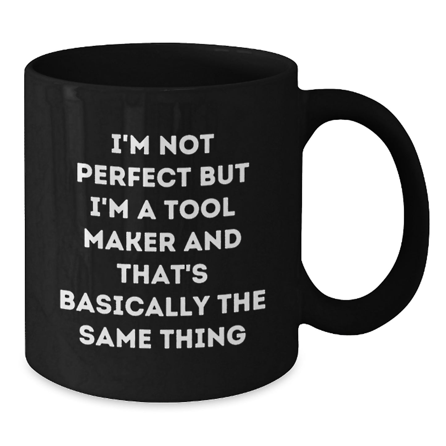 Funny Tool Maker Gifts for Men, Unique Black Coffee Mug I'm Not Perfect But I'm A Tool Maker And That's Basically The Same Thing, Ideal Gift for Tool Maker Friends from Family - Additional