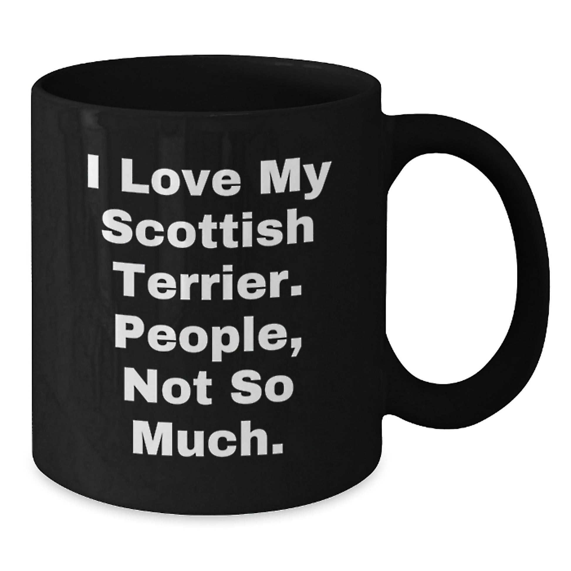 Funny Scottish Terrier Dog Lover Gifts from Men to Coworkers - I Love My Scottish Terrier. People, Not So Much. Black Coffee Mug for Graduation - Additional
