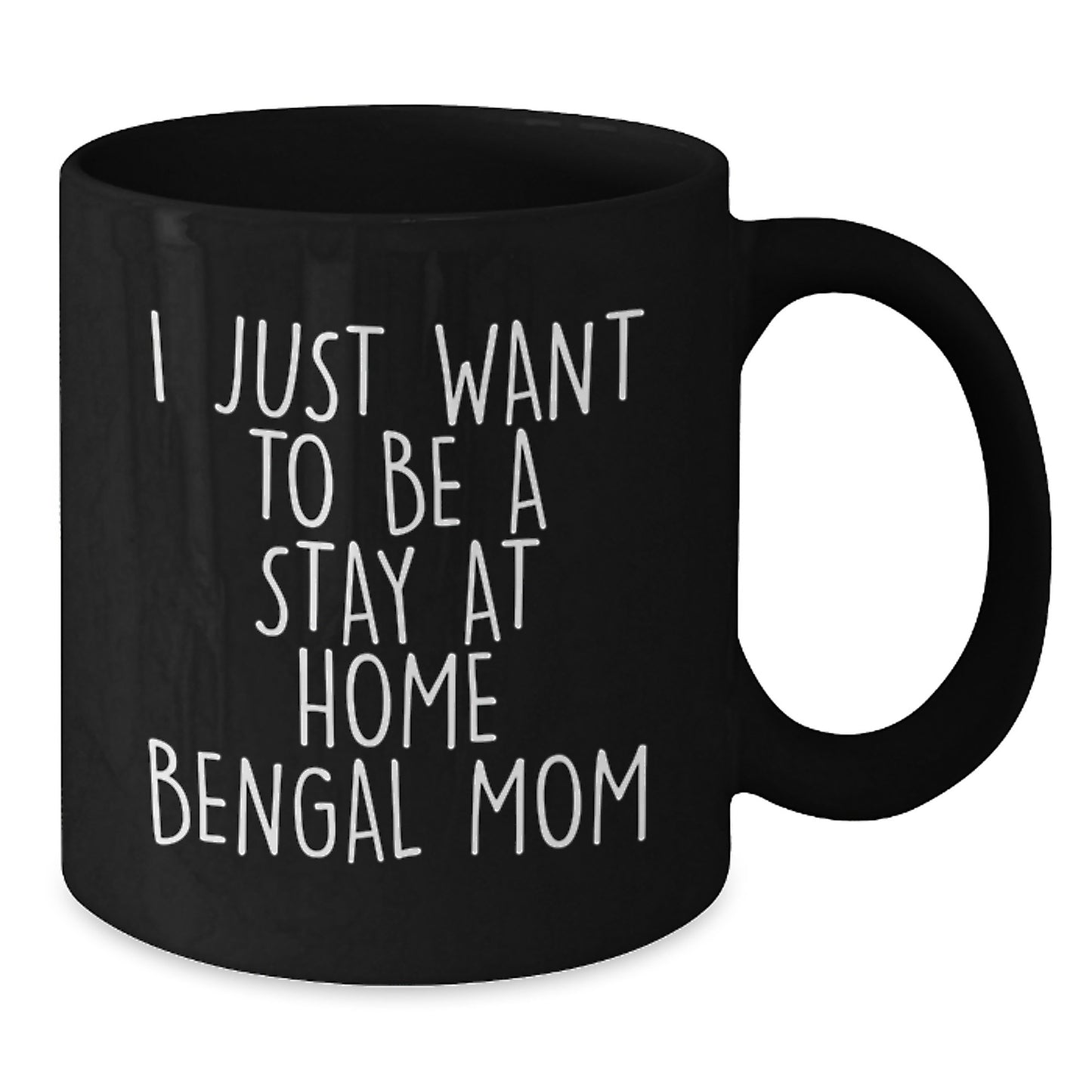 Funny Bengal Cat Mom Gifts for Her, I Just Want To Be A Stay At Home Bengal Mom, 11oz or 15oz Black Ceramic Mug from Friends and Family for Graduation - Additional