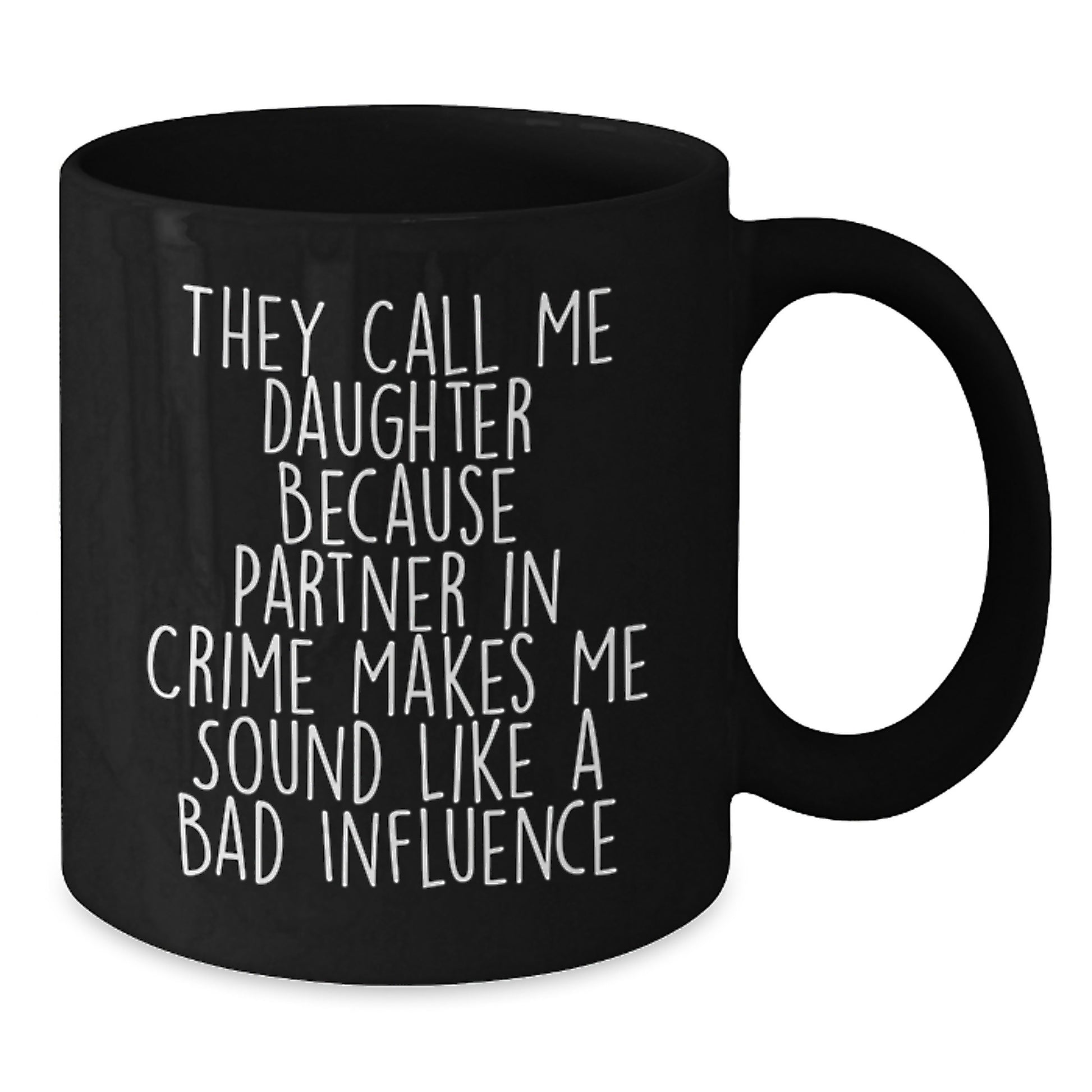 Funny Daughter Gift, They Call Me Daughter Because Partner In Crime Makes Me Sound Like A Bad Influence Coffee Mug for Graduation, Gifts from Men to Daughter, Daughter's Unique Gift - Additional