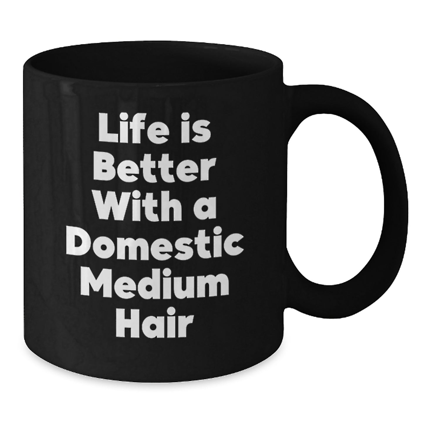Domestic Medium Hair Enthusiasts Gifts from Friends Black Coffee Mug, Life Is Better With A Domestic Medium Hair, Graduation Unique Gifts - Additional
