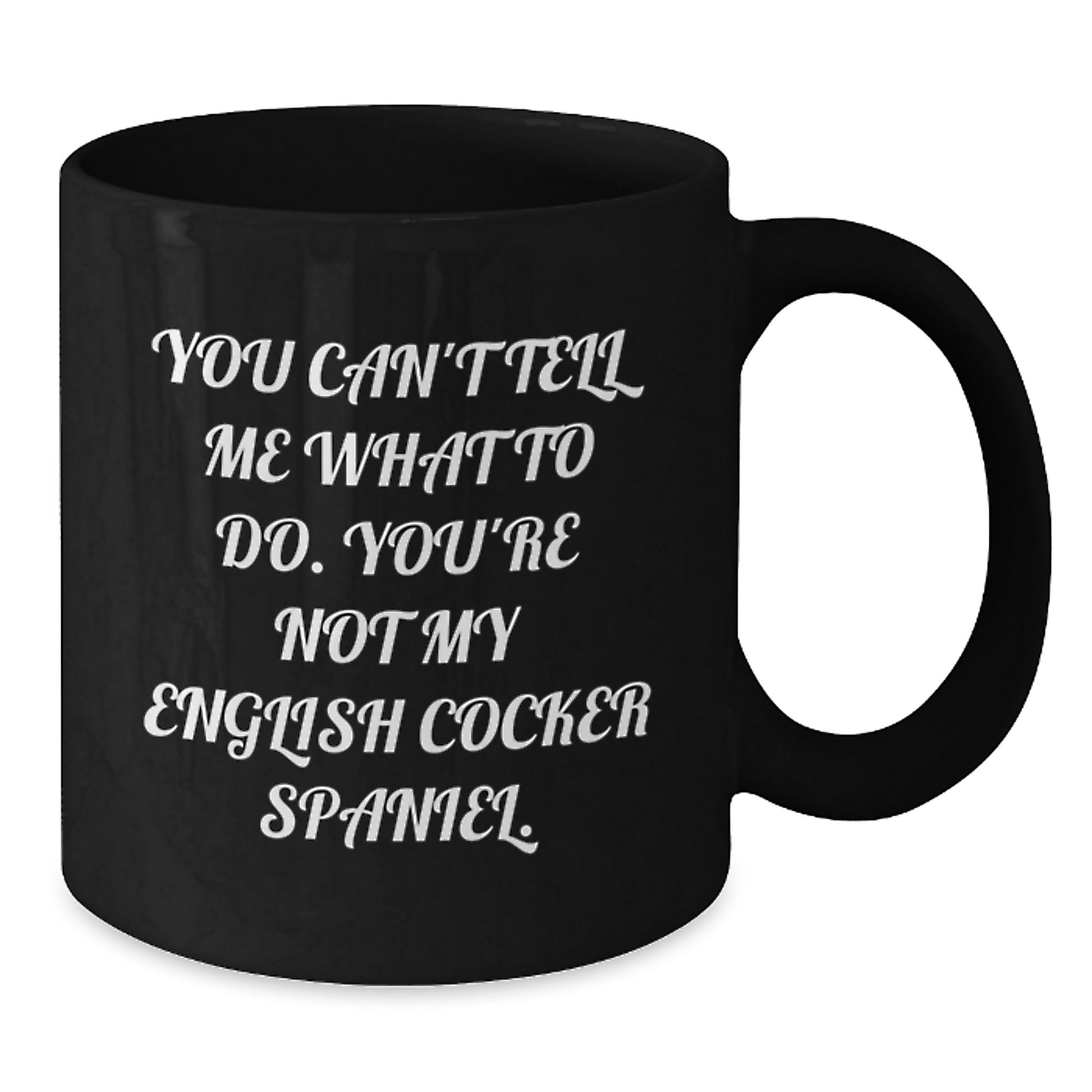 English Cocker Spaniel Dog Lover's Funny Coffee Mug, Gifts from Friends, Unique Birthday Unique Gifts for English Cocker Spaniel Dog Owners, You Can't Tell Me What To Do, Black Coffee Mug - Additional
