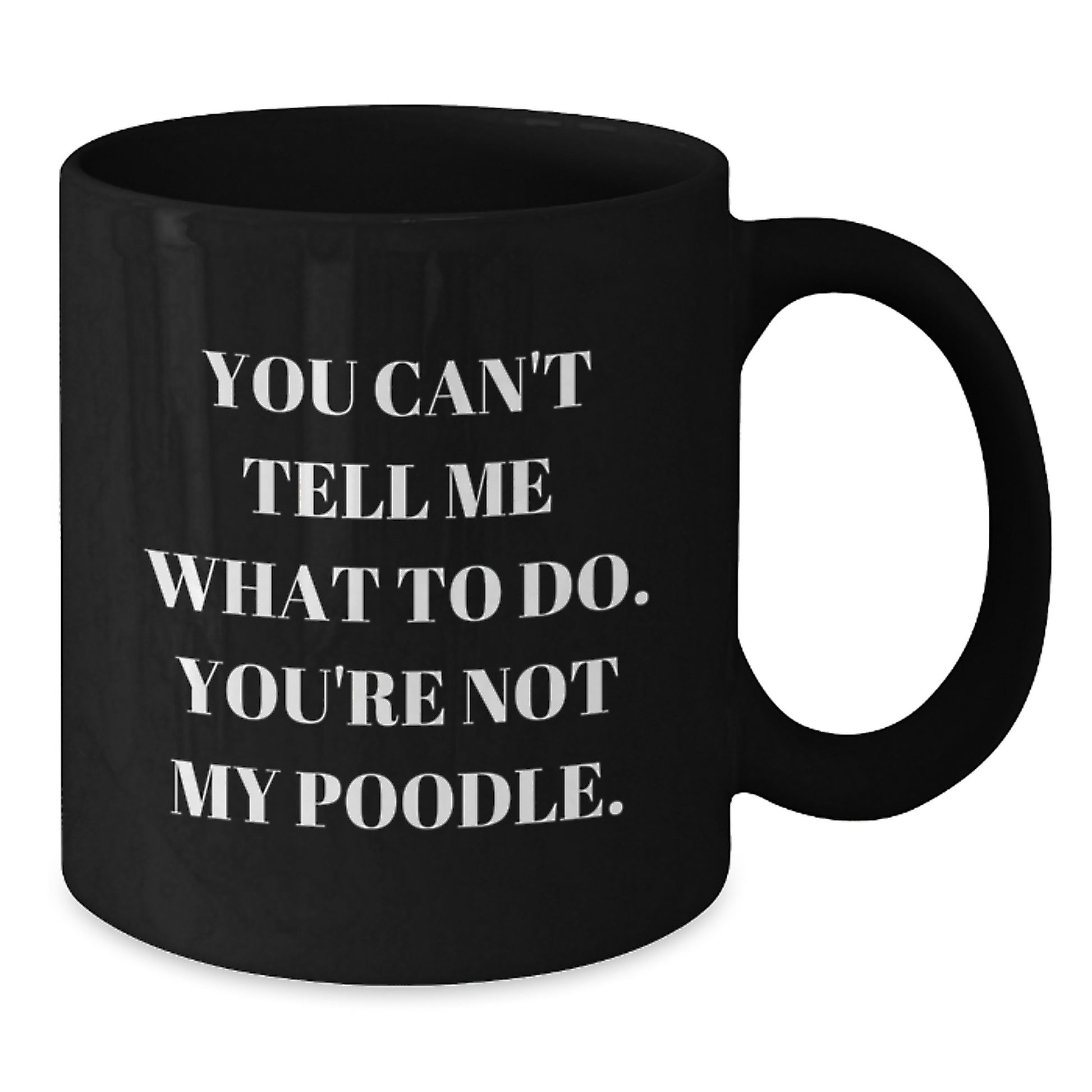 Poodle Dog Lovers Funny Gifts from Friends for Birthday, Black Coffee Mug with Quote 'You Can't Tell Me What To Do. You're Not My Poodle.' - Additional