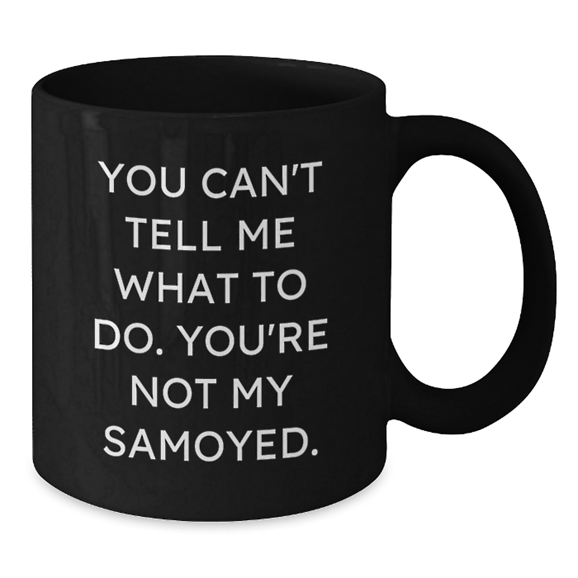 Samoyed Dog Lovers Funny Coffee Mugs - Gifts from Friends and Family, Birthday Unique Presents for Samoyed Dog Enthusiasts, You Can't Tell Me What To Do. You're Not My Samoyed. Black Coffee Mug - Additional