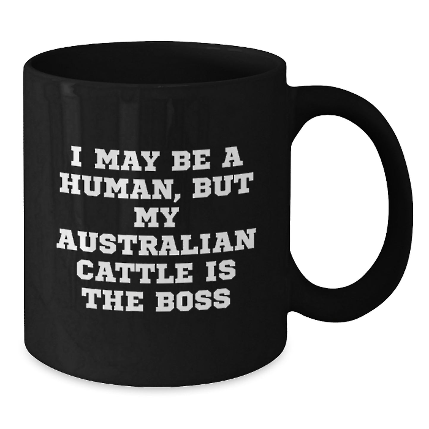 Australian Cattle Dog Lover Funny Gifts for Men Women Friend Valentine's Unique Black Coffee Mug I May Be A Human, But My Australian Cattle Is The Boss - Additional