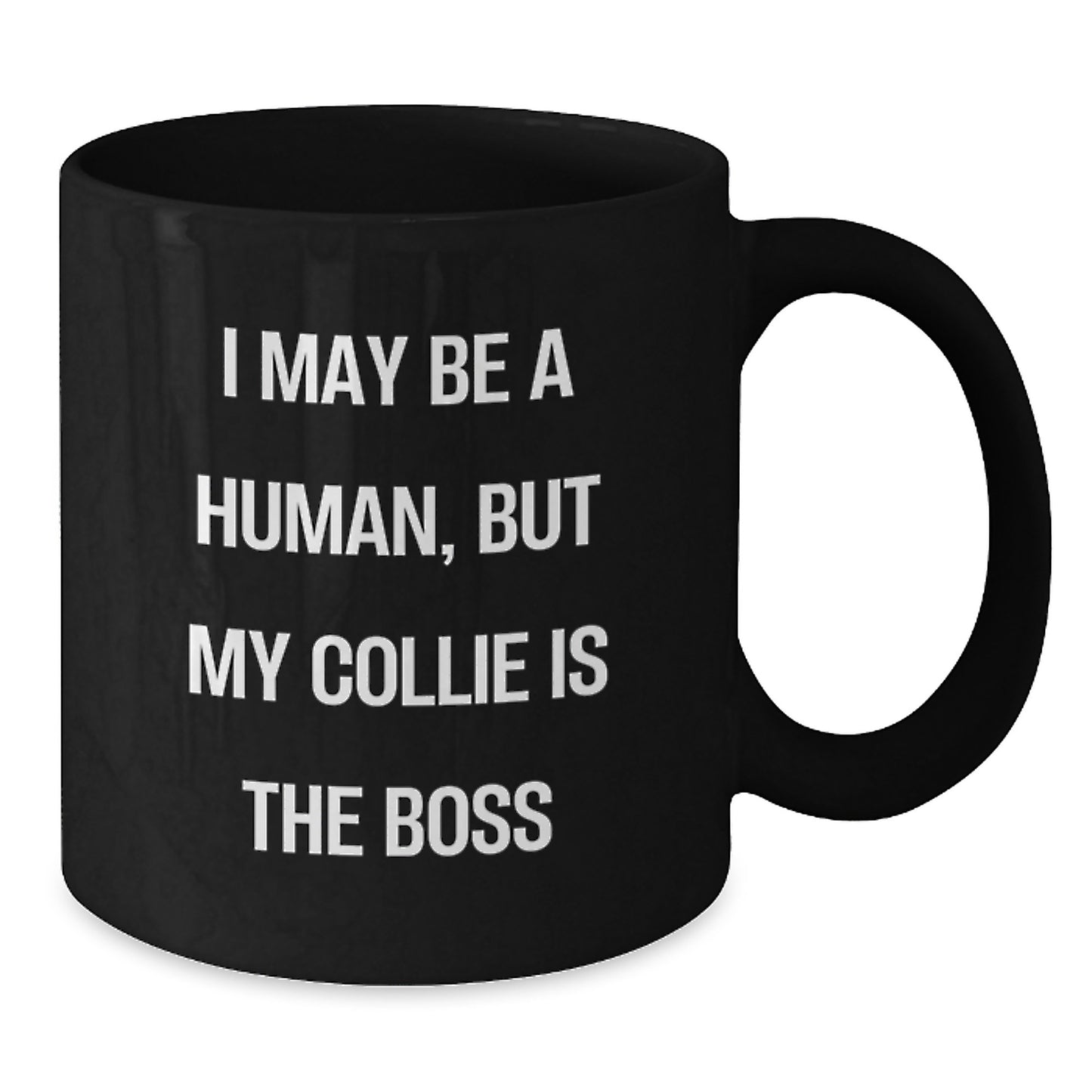 Collie Dog Lover's Funny Quote Mug, Gifts from Friends and Family for Birthday, 'I May Be A Human, But My Collie Is The Boss', Black Coffee Mug, 11oz or 15oz - Additional