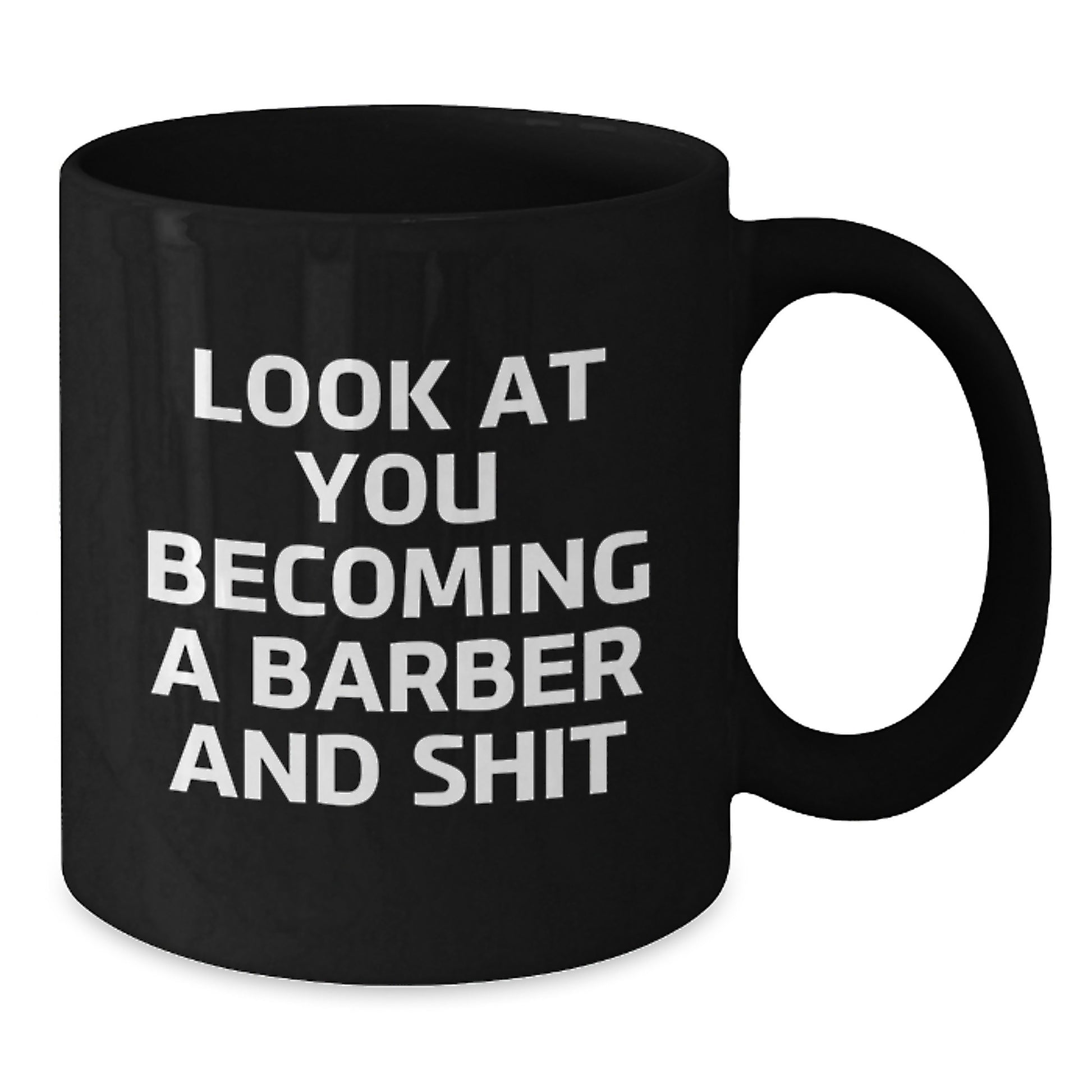 Funny Barber Gifts from Men to Friends on Birthday Unique Mug - Look At You Becoming A Barber And Shit - Additional