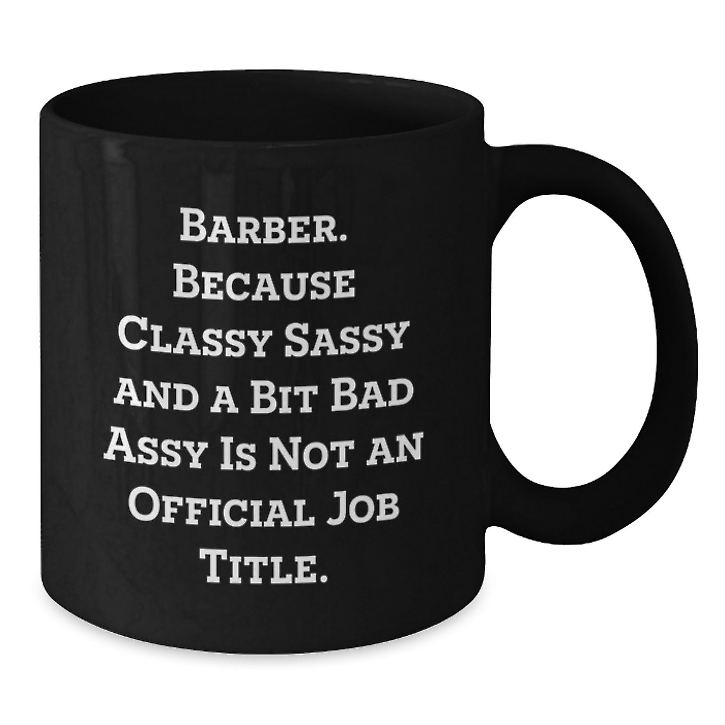 Funny Barber Gifts for Men Funny Black Coffee Mug Because Classy Sassy And A Bit Fearlessy Is Not An Official Job Title - Valentine's Unique Gifts from Husband to Barber - Additional