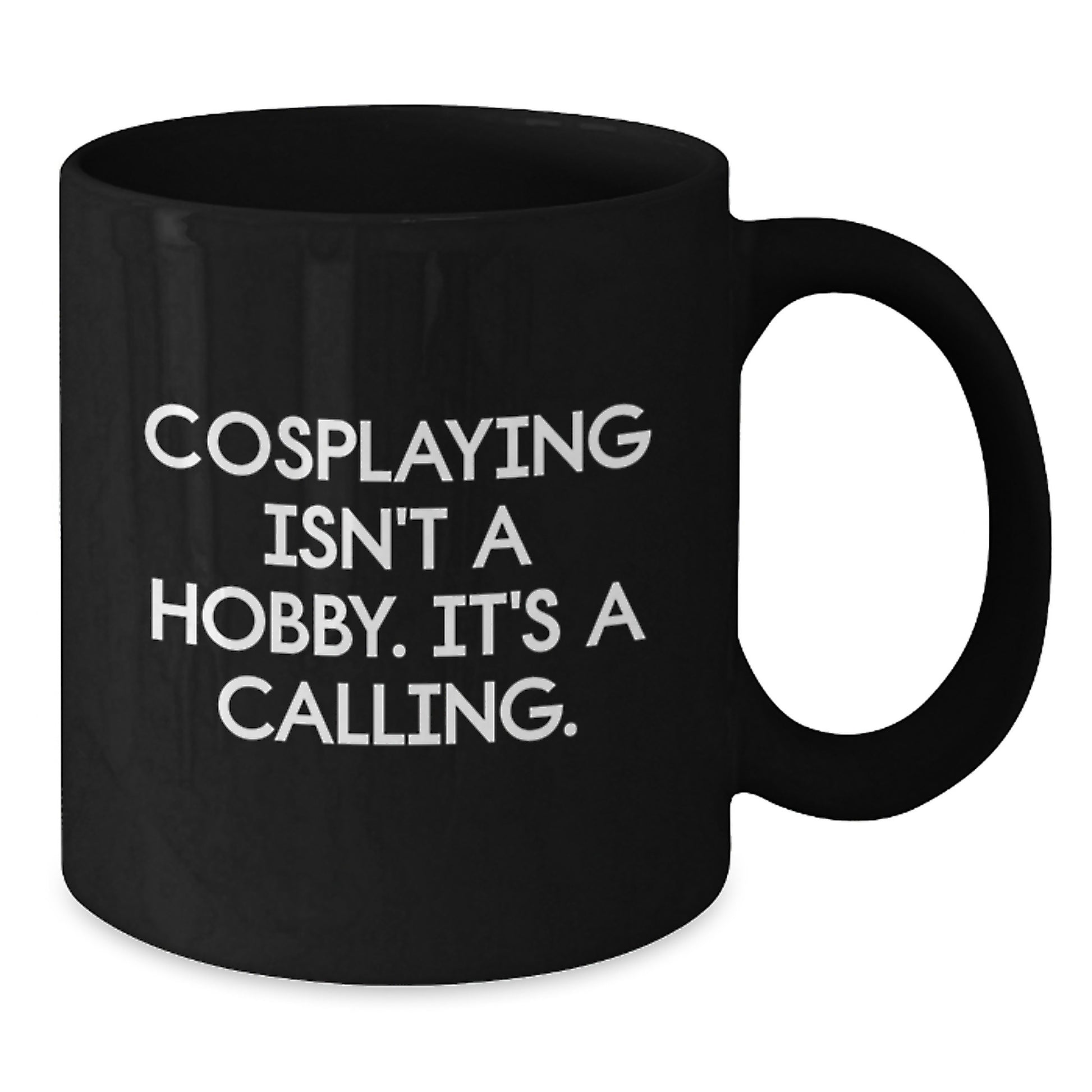 Cosplaying Gifts from Friends and Family - 'Cosplaying Isn't A Hobby. It's A Calling.' Funny Black Coffee Mug for Birthday - Additional