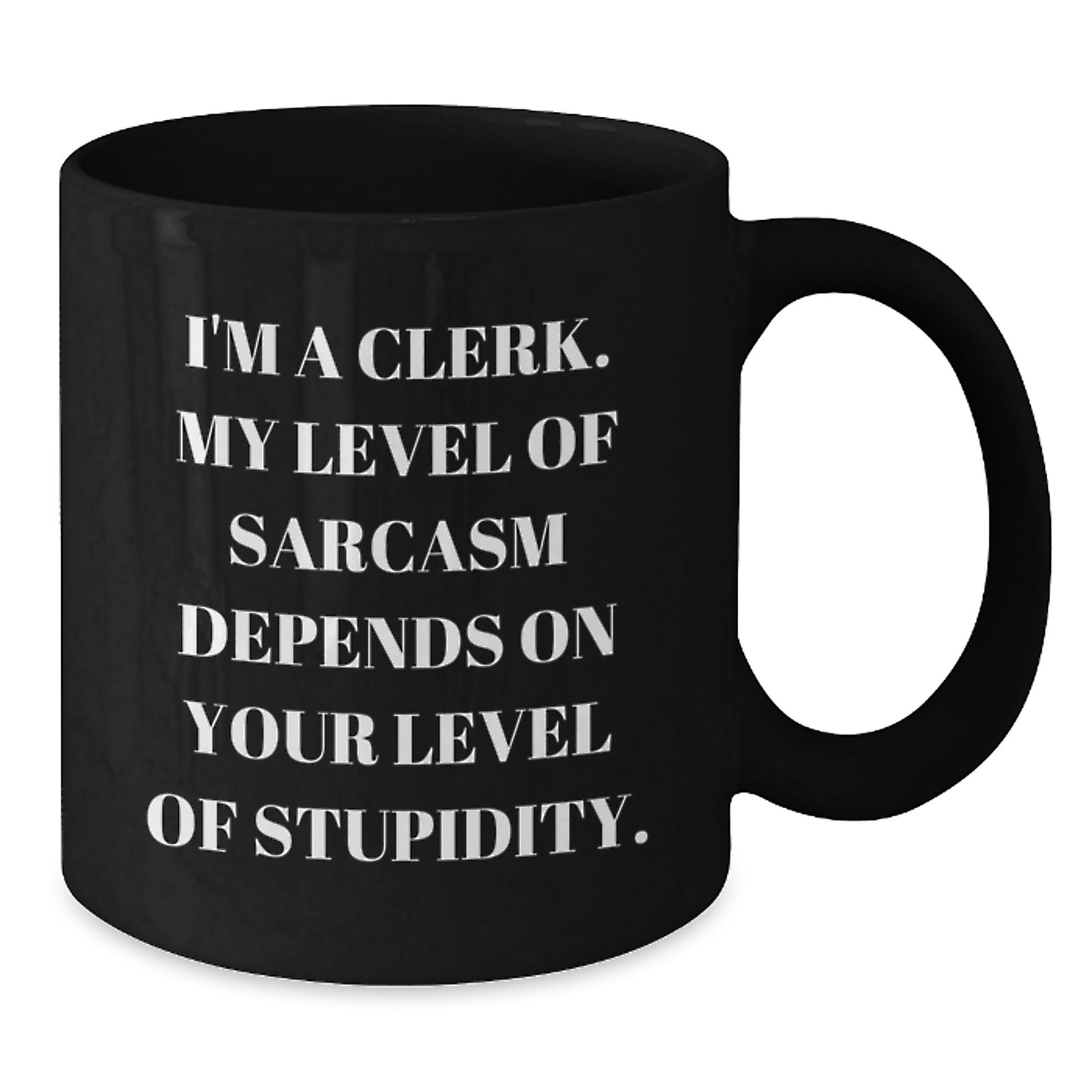 Funny Clerk Gift Idea, 'I'm A Clerk, My Level Of Sarcasm Depends On Your Level Of Stupidity' Black Coffee Mug for Coworkers, Friends, or Family on Birthday - Additional