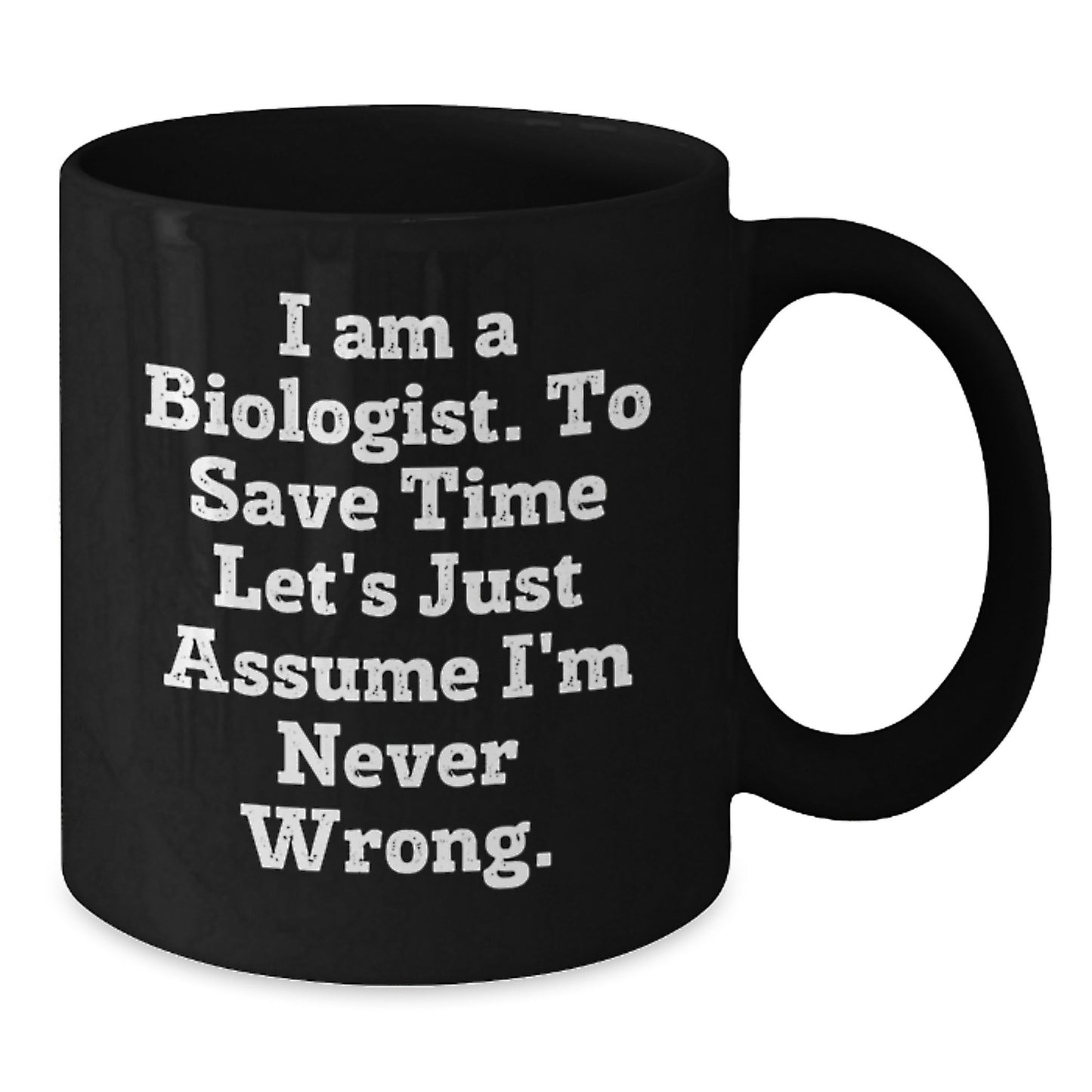 Funny Biologist Gifts from Friends, Christmas Unique Gifts for the Coffee Lover, Biologist Mug with 'I Am A Biologist. To Save Time Let's Just Assume I'm Never Wrong.' Quote - Additional