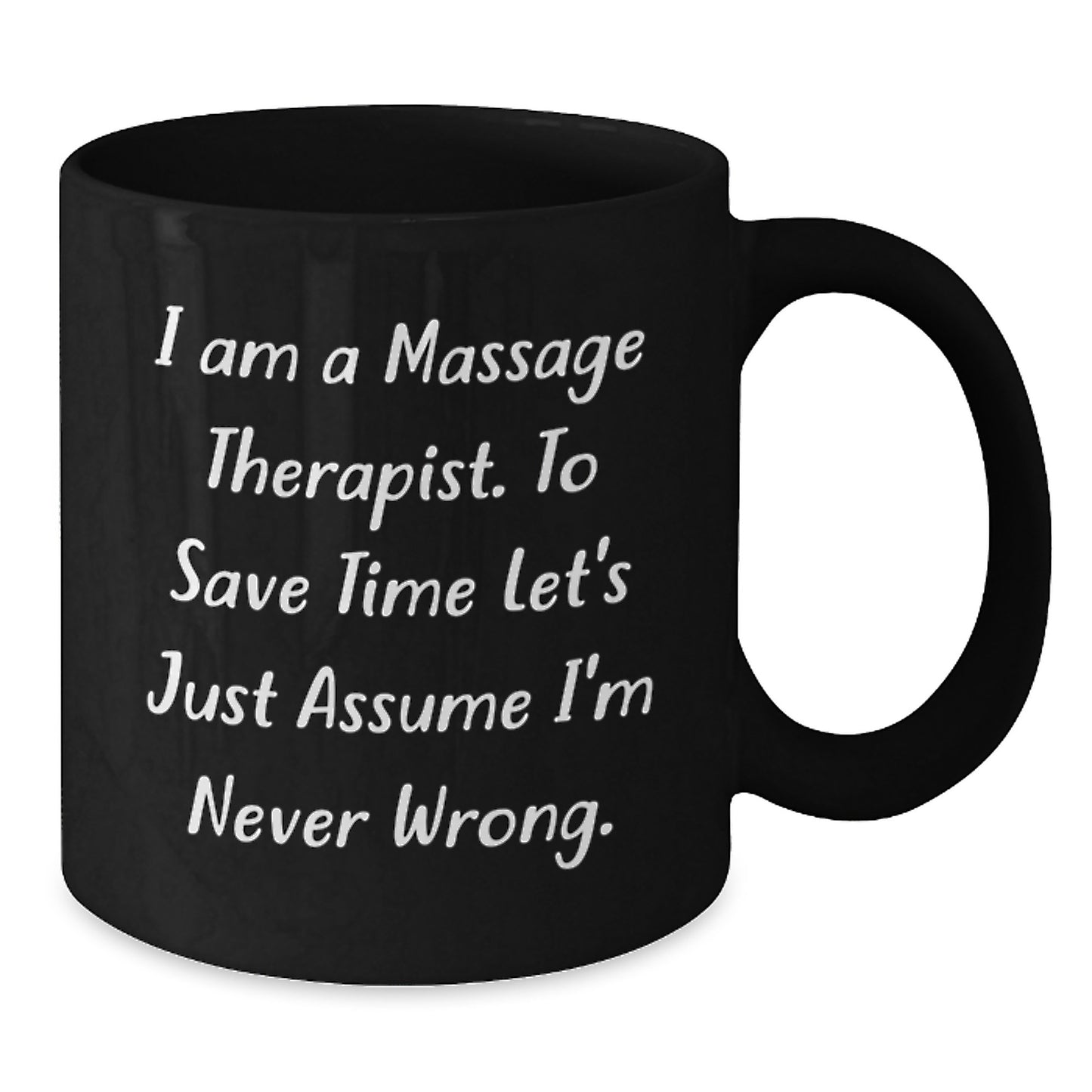 Funny Massage Therapist Gifts from Friends for Christmas Unique Mugs, 'I Am A Massage Therapist. To Save Time Let's Just Assume I'm Never Wrong.' Black Coffee Mug, 11oz or 15oz Ceramic - Additional