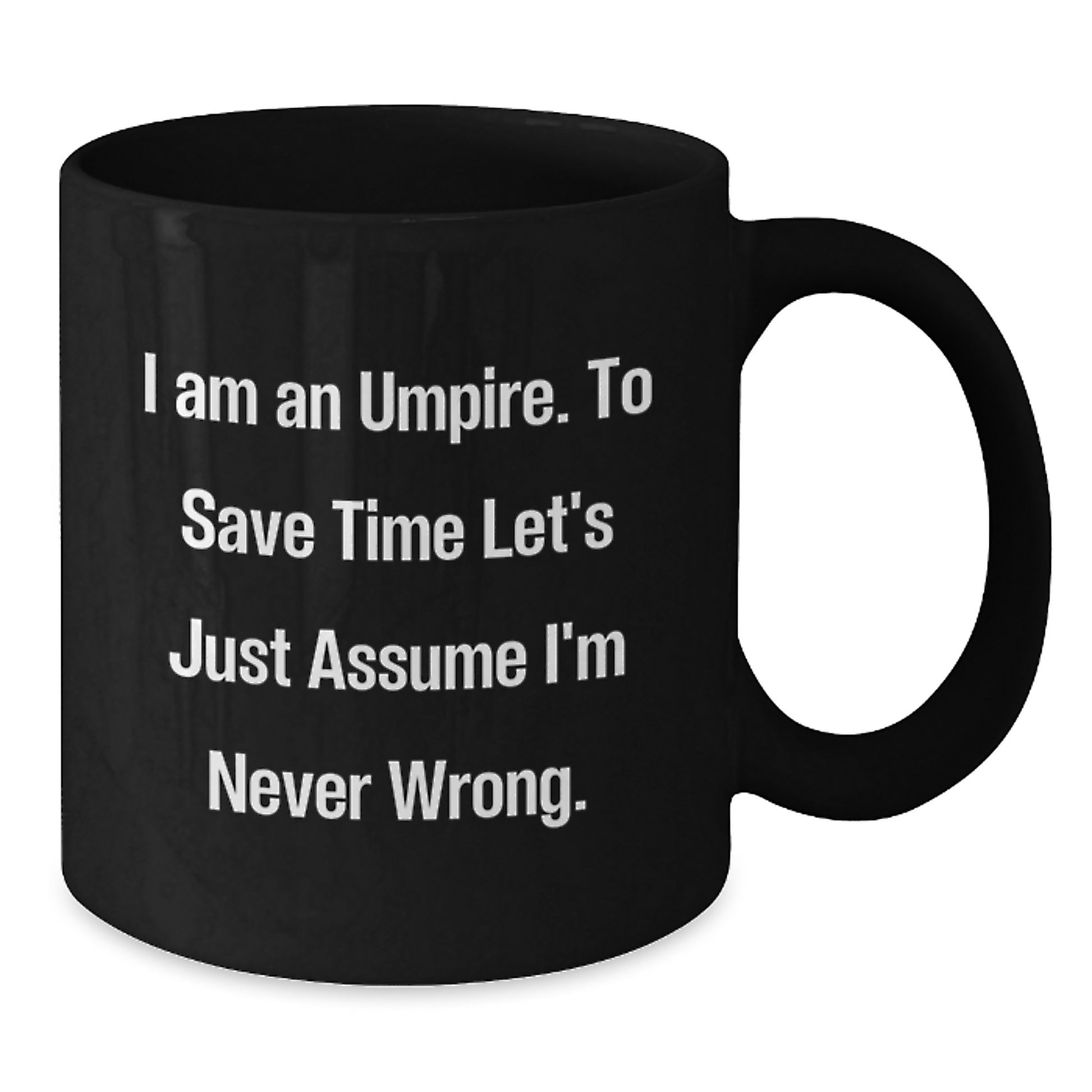 Funny Umpire Gifts from Friends and Family, Unique Christmas Unique Gifts for Men, Umpire Black Coffee Mug, 'I Am An Umpire. To Save Time Let's Just Assume I'm Never Wrong.' - Additional
