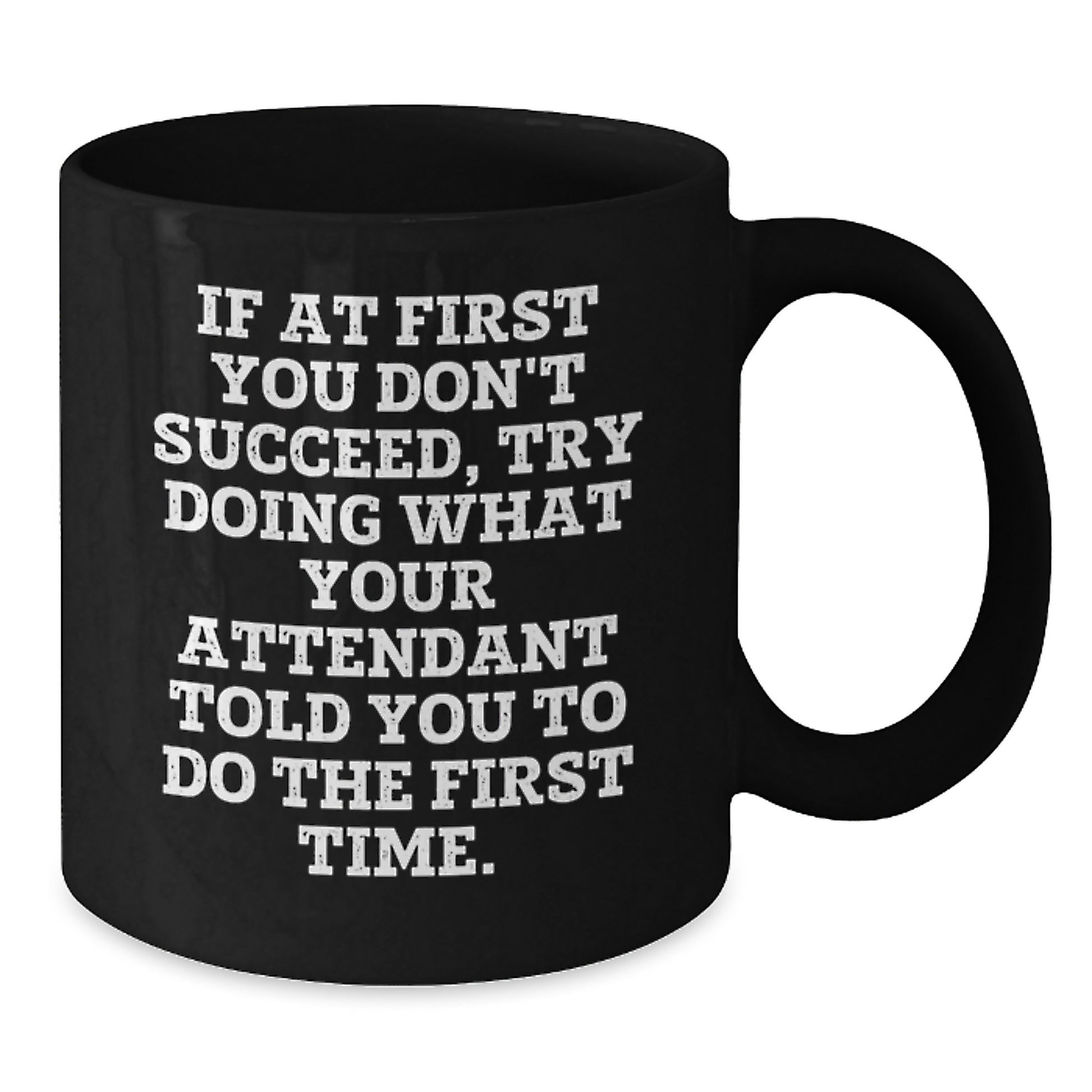 Funny Attendant Christmas Unique Gifts from Men - Black Coffee Mug - If At First You Don't Succeed, Try Doing What Your Attendant Told You To Do The First Time. - Additional