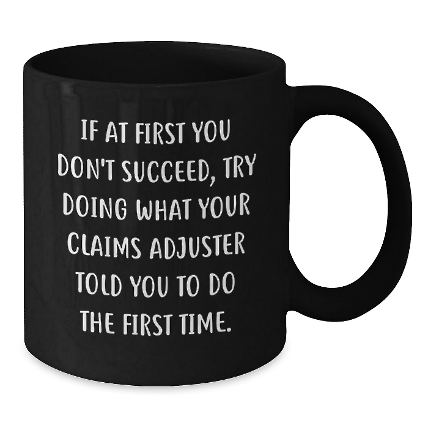 Funny Claims Adjuster Gifts from Men for Women - If At First You Don't Succeed, Try Doing What Your Claims Adjuster Told You To Do The First Time. Black Coffee Mug - Christmas Unique Gifts - Additional