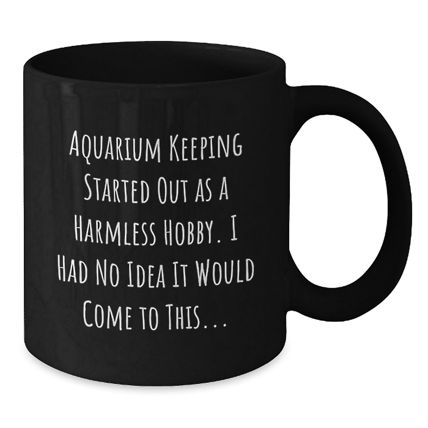 Funny Aquarium Keeping Gifts for Men - Black Coffee Mug from Friends - Started Out As A Harmless Hobby, I Had No Idea It Would Come To This... - Additional