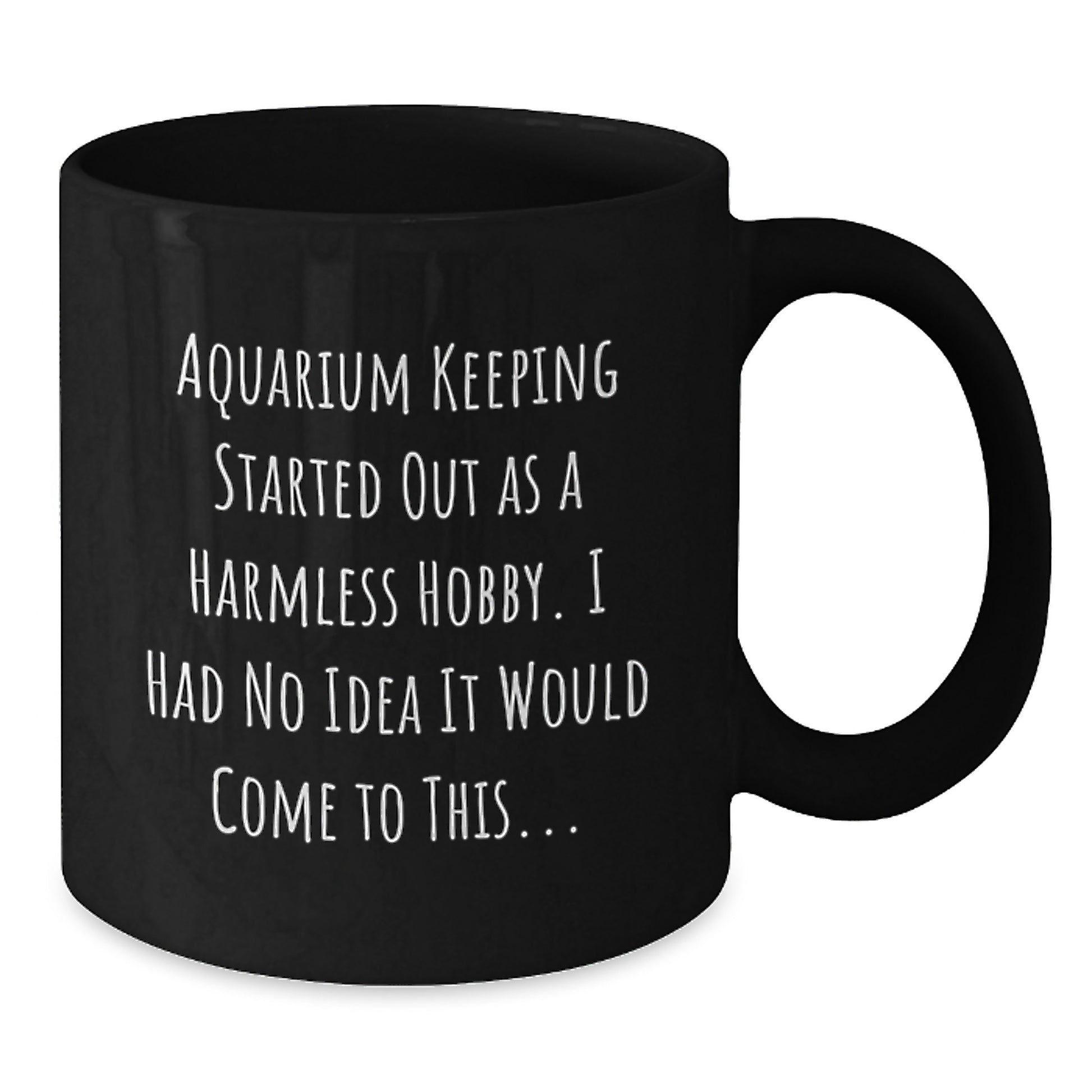 Funny Aquarium Keeping Gifts for Men - Black Coffee Mug from Friends - Started Out As A Harmless Hobby, I Had No Idea It Would Come To This... - Additional