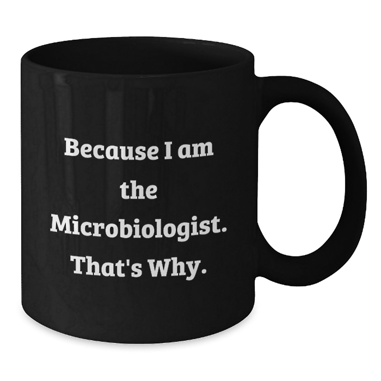 Funny Microbiologist Gifts from Friends, Because I Am The Microbiologist. That's Why., Unique Black Coffee Mug for Men Women Colleagues Family - Additional