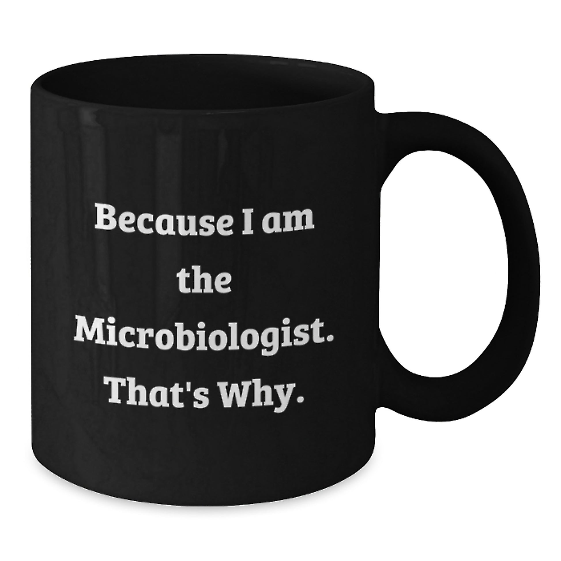 Funny Microbiologist Gifts from Friends, Because I Am The Microbiologist. That's Why., Unique Black Coffee Mug for Men Women Colleagues Family - Additional