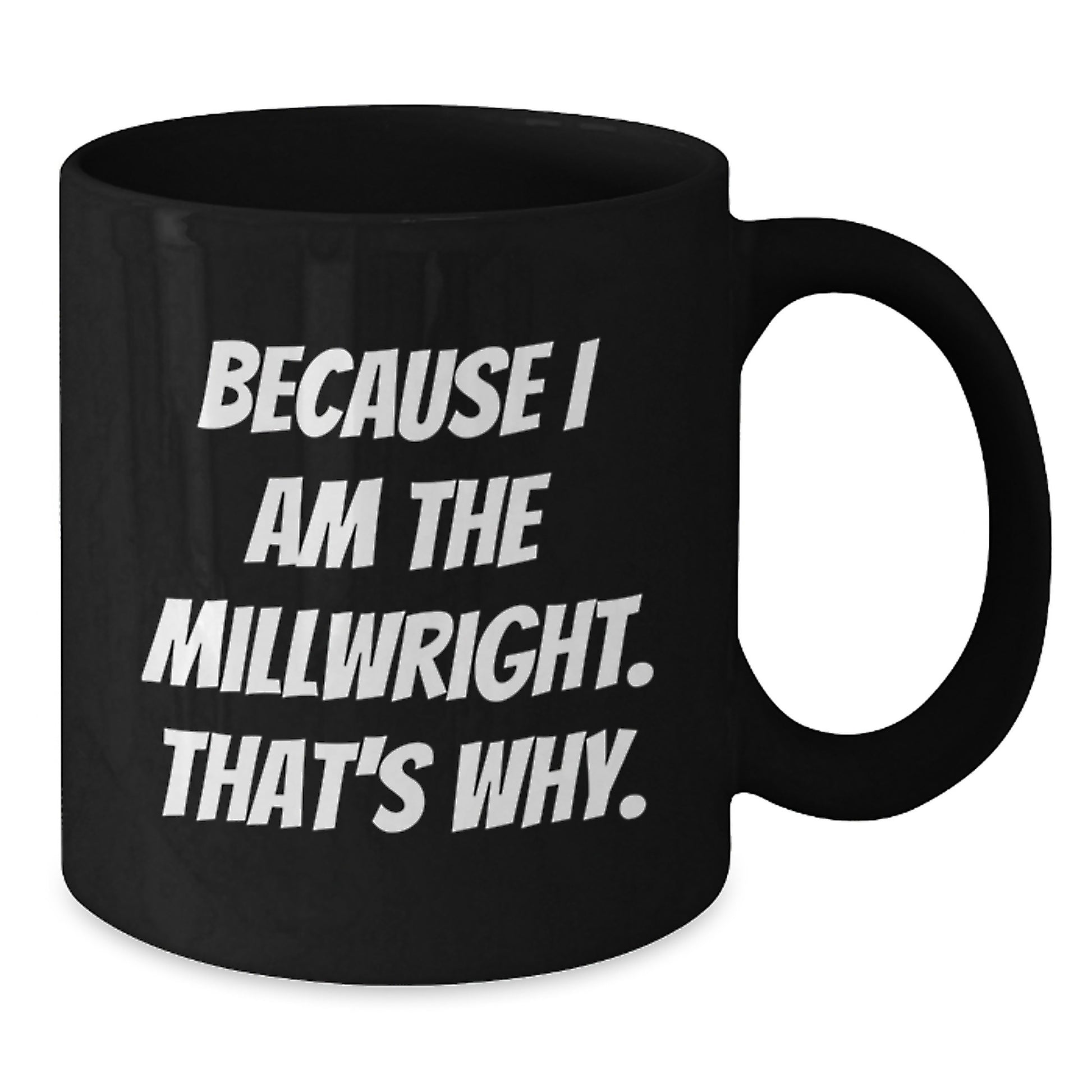 Funny Millwright Gifts from Men to Friends, Unique Black Coffee Mugs for Christmas Unique Gifts, Because I Am The Millwright. That's Why. - Additional