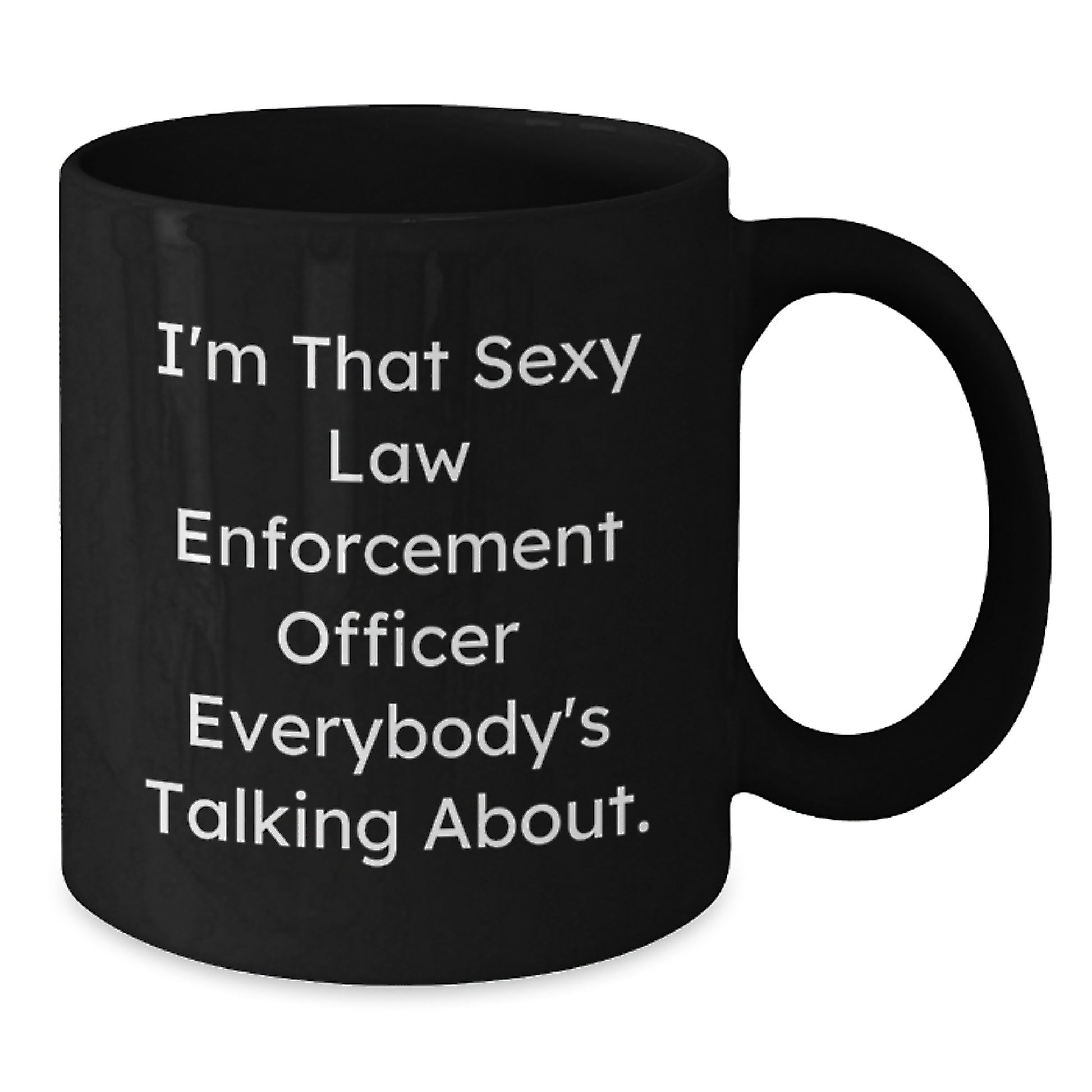 Funny Law Enforcement Officer Gifts for Men, I'm That Sexy Law Enforcement Officer Everybody's Talking About. Black Coffee Mug, Christmas Unique Gifts from Friends - Additional