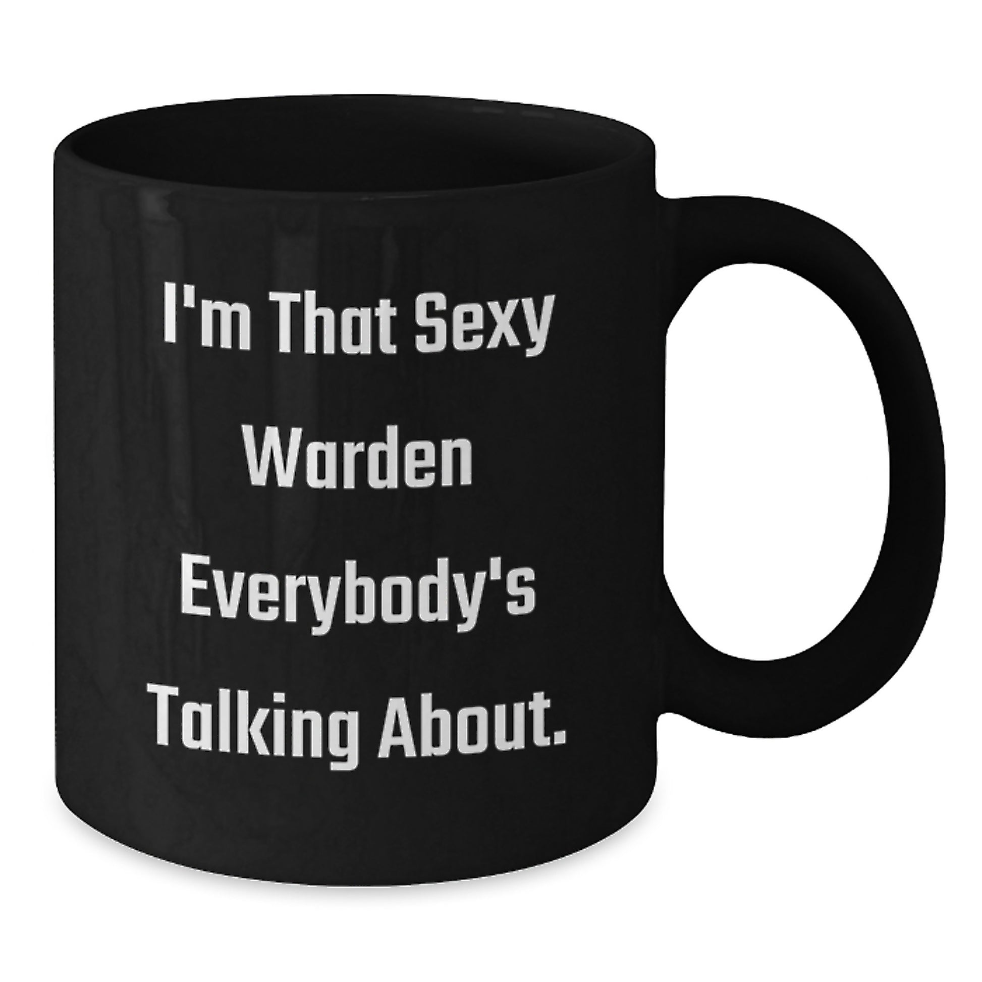 Funny Warden Gifts from Men to Friends, Black Coffee Mug, I'm That Sexy Warden Everybody's Talking About. - Additional