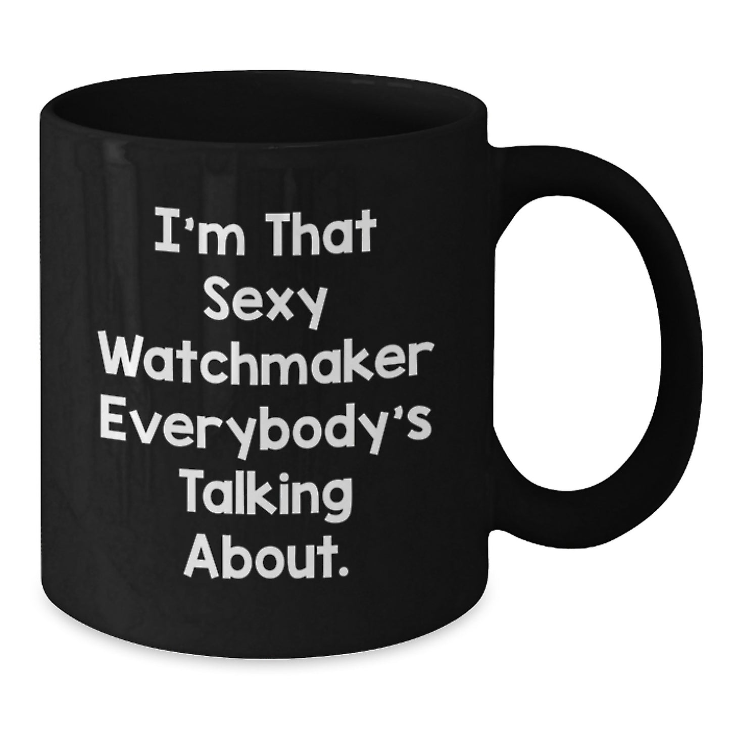 Funny Watchmaker Gifts for Him, Unique Black Coffee Mugs from Friends for Men, Christmas Unique Gifts, I'm That Sexy Watchmaker Everybody's Talking About Black Coffee Mug - Additional
