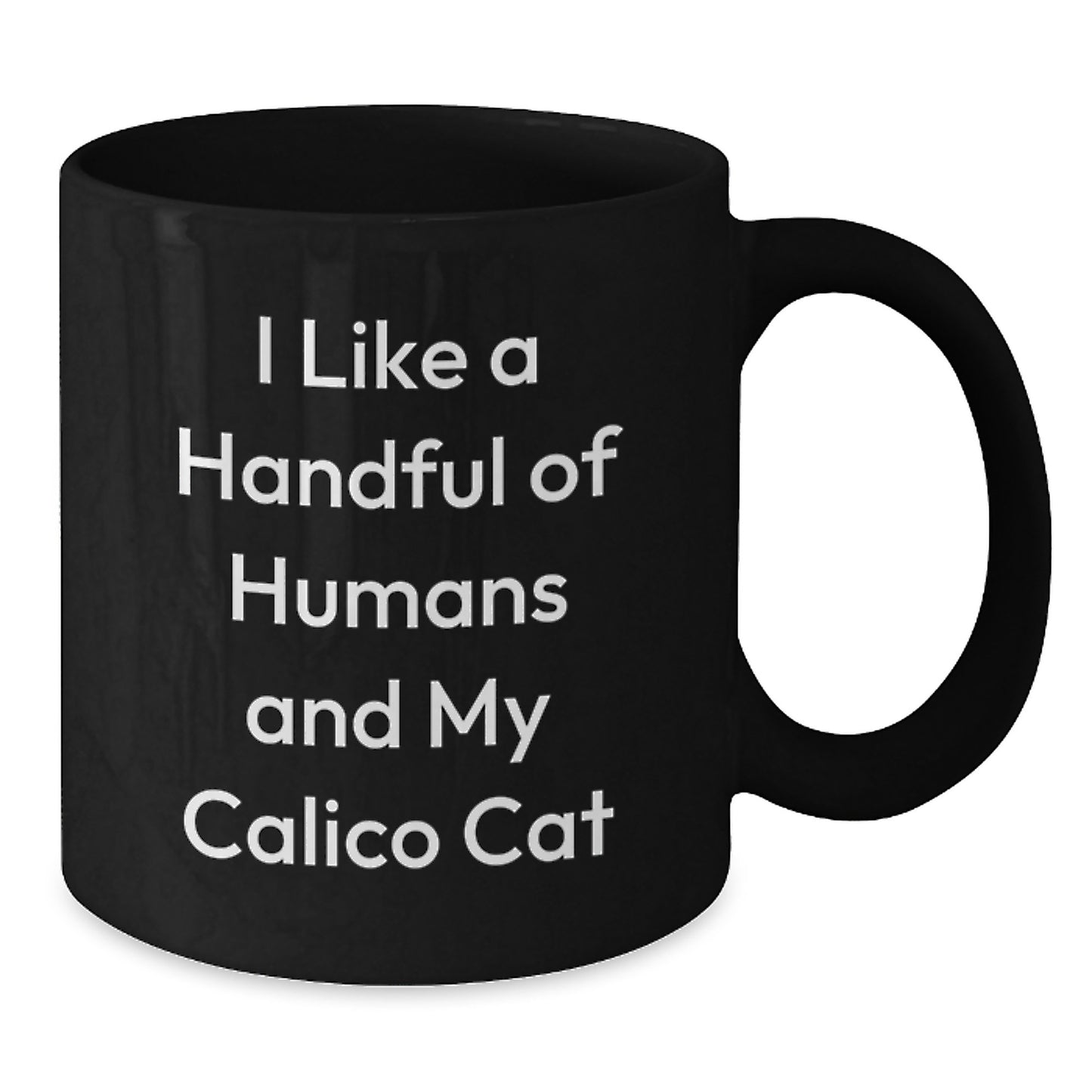 Calico Cat Lover Gifts from Friends and Family - Funny Quote Black Coffee Mug Christmas Unique Presents for Calico Cat Enthusiasts, 'I Like A Handful Of Humans And My Calico Cat' - Additional