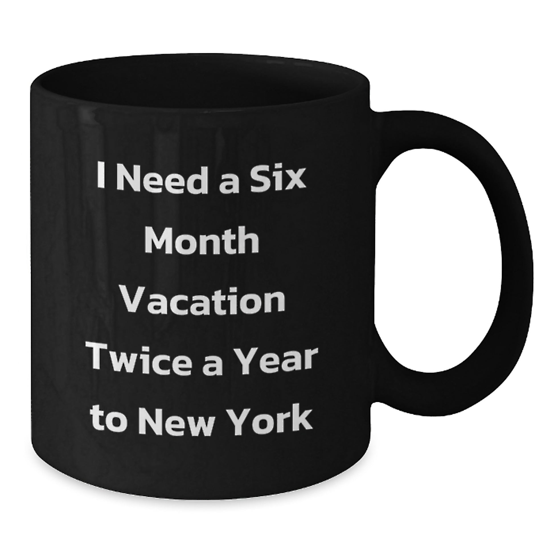 Funny New York Gifts for Friends - I Need A Six Month Vacation Twice A Year New York Black Coffee Mug, Perfect Christmas Unique Gift from Friends - Additional