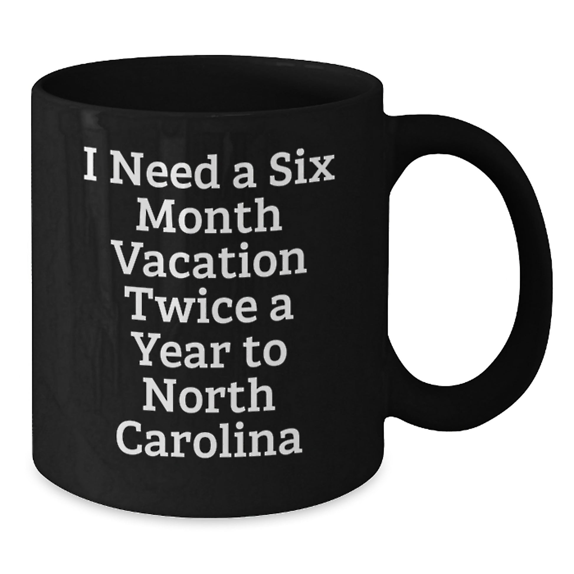 North Carolina Gifts from Men to Friends with Funny Quote 'I Need A Six Month Vacation Twice A Year To North Carolina' Christmas Unique Black Coffee Mug - Additional