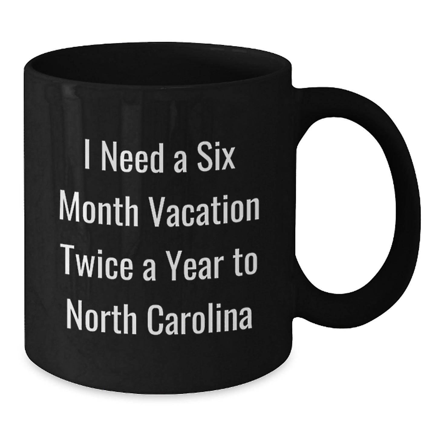 Funny North Carolina Gifts for Men from Friends - I Need A Six Month Vacation Twice A Year To North Carolina Black Coffee Mug - Additional