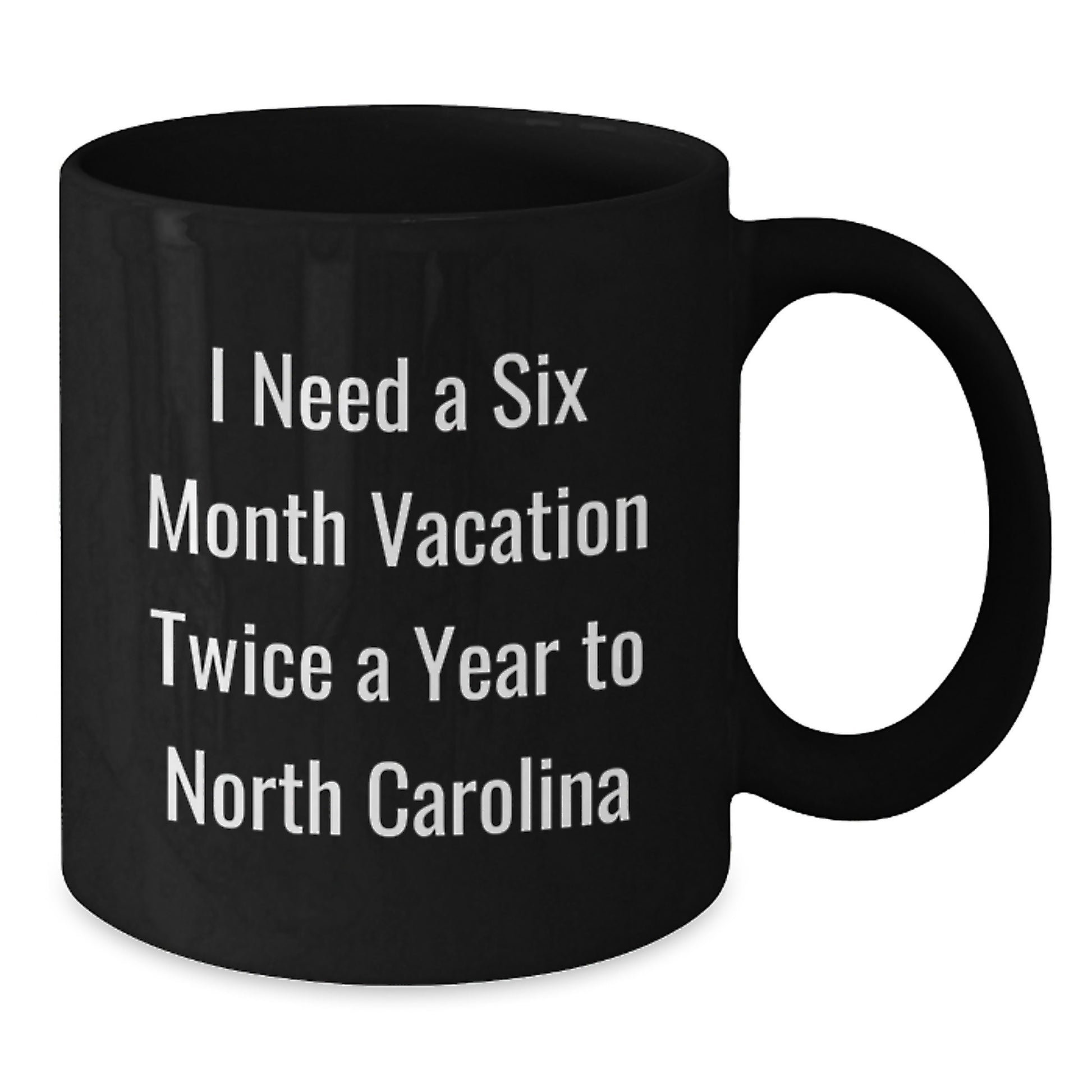 Funny North Carolina Gifts for Men from Friends - I Need A Six Month Vacation Twice A Year To North Carolina Black Coffee Mug - Additional