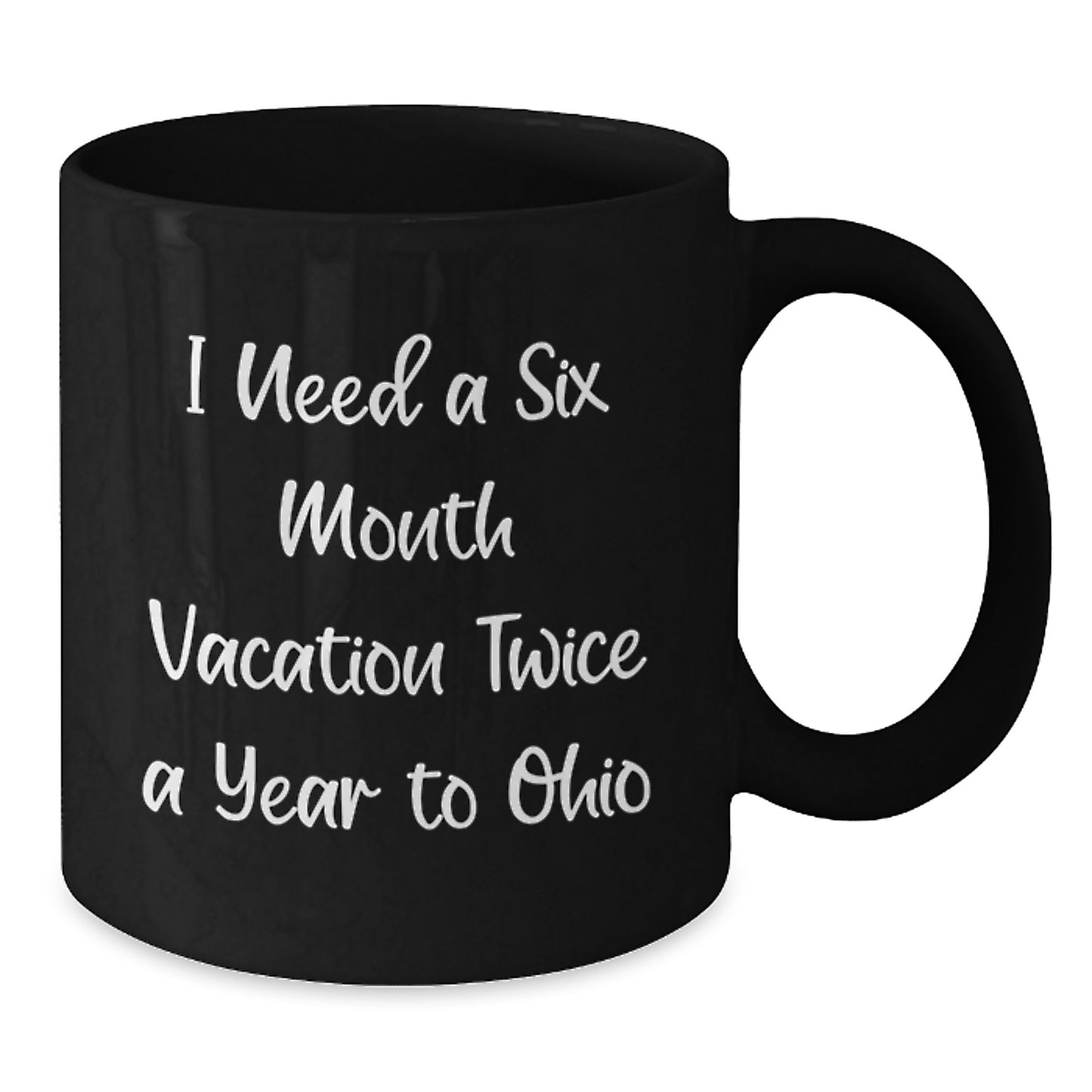 Funny Ohio State Lovers Gifts from Friends to Family Christmas Unique Mugs - I Need A Six Month Vacation Twice A Year To Ohio Black Coffee Mug - Additional