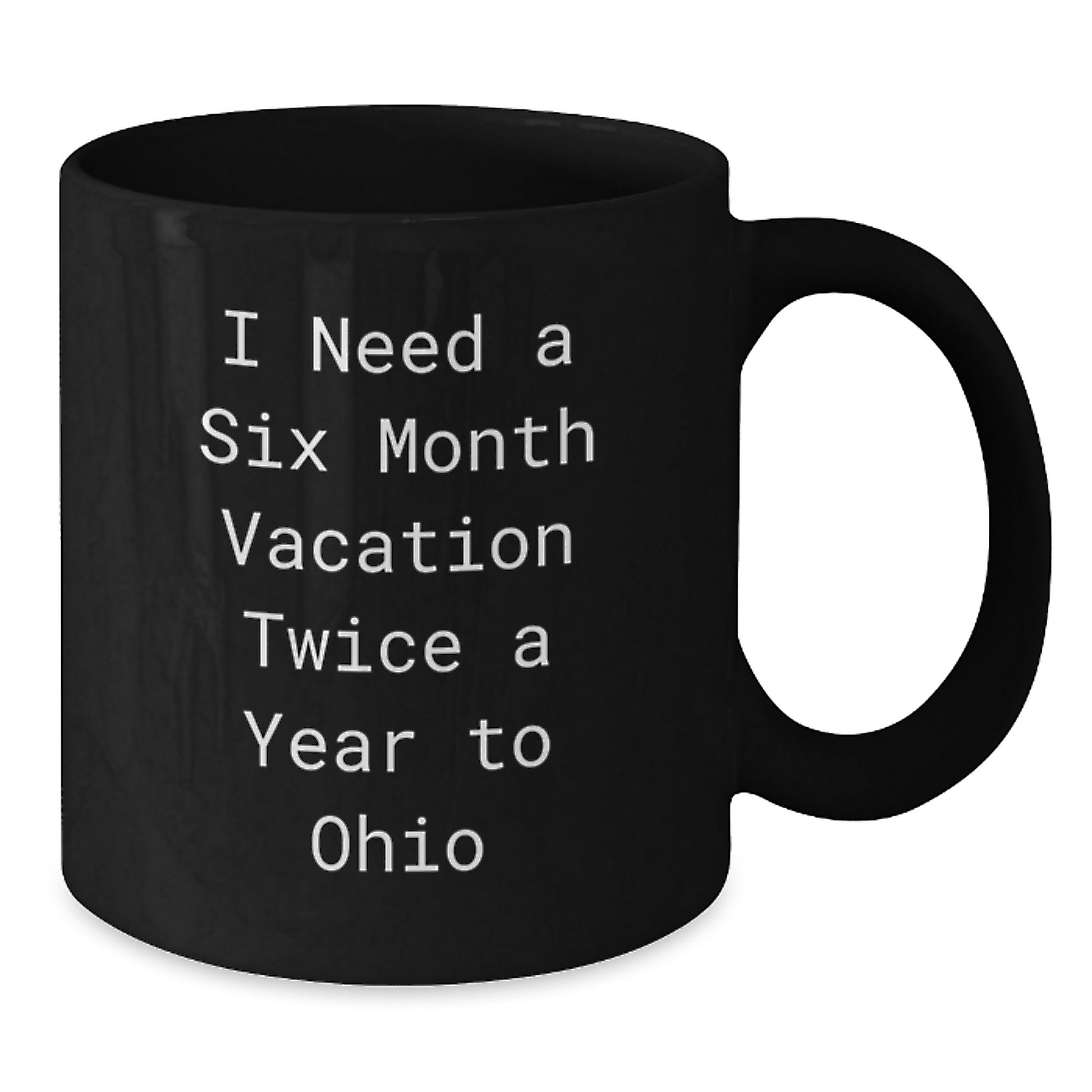 Cute Ohio Gifts from Friends for Ohio Lovers, Black Coffee Mug, I Need A Six Month Vacation Twice A Year To Ohio Christmas Unique Gifts for Men Women Family - Additional