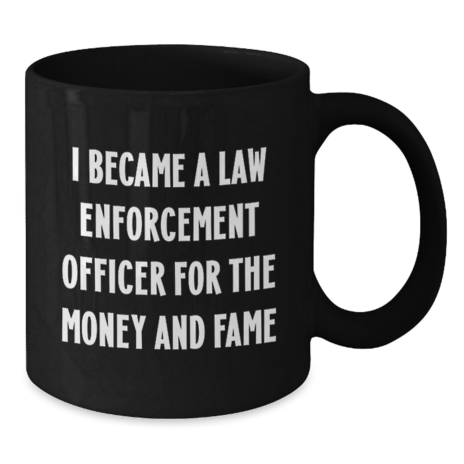 Funny Law Enforcement Officer Gifts for Men - 'I Became A Law Enforcement Officer For The Money And Fame' Christmas Unique Mug, Black, 11oz or 15oz, Gifts from Family or Friends - Additional