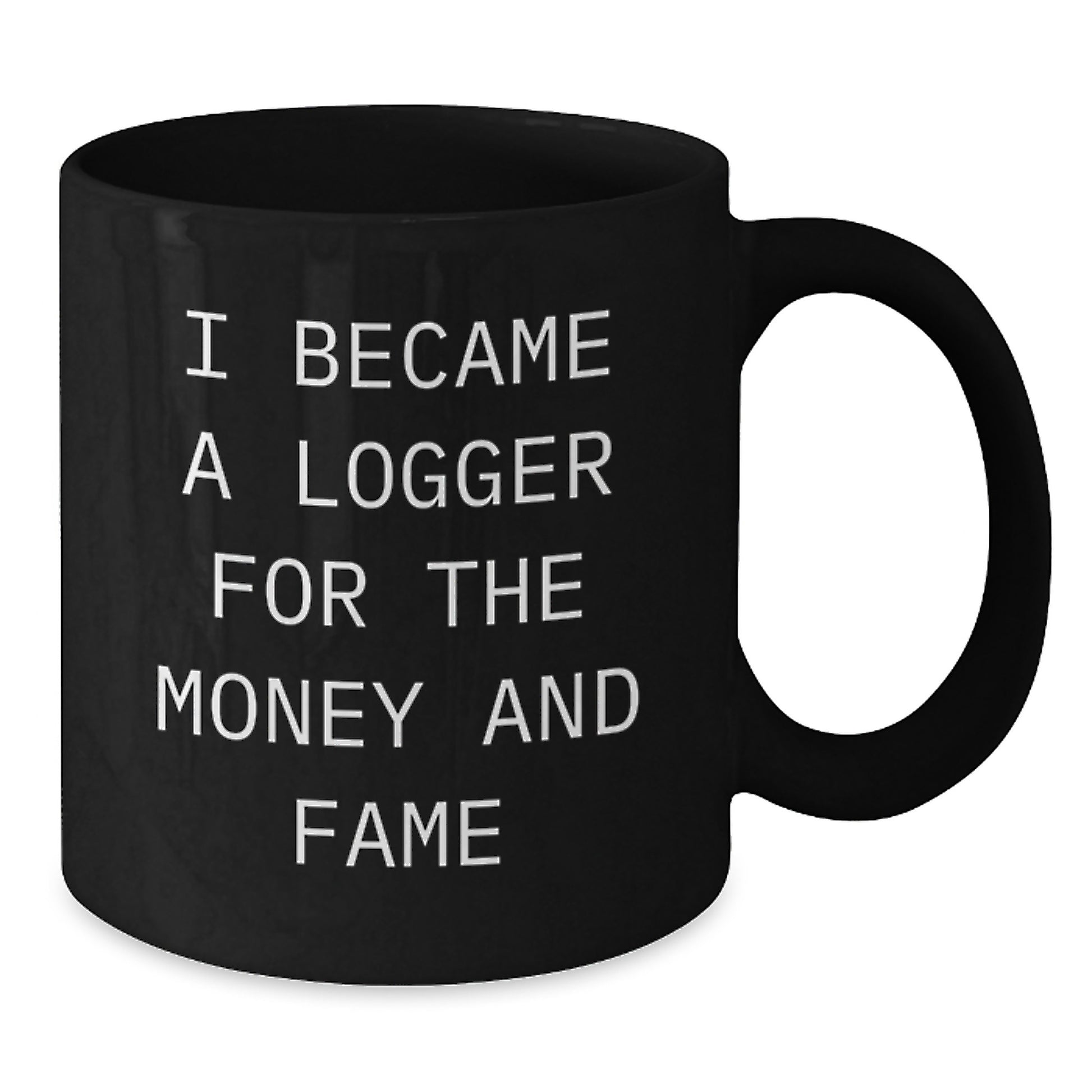 Funny Logger Gifts from Men for Logger, Black Coffee Mug with I Became A Logger For The Money And Fame Quote, Christmas Unique Mugs for Logger Enthusiasts - Additional